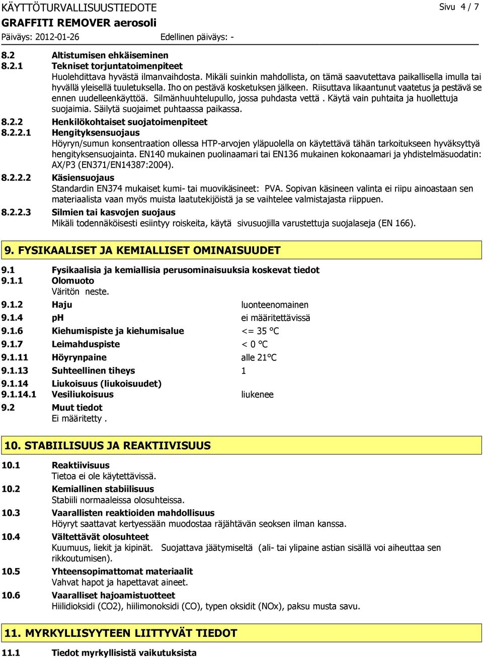 Riisuttava likaantunut vaatetus ja pestävä se ennen uudelleenkäyttöä. Silmänhuuhtelupullo, jossa puhdasta vettä. Käytä vain puhtaita ja huollettuja suojaimia. Säilytä suojaimet puhtaassa paikassa. 8.