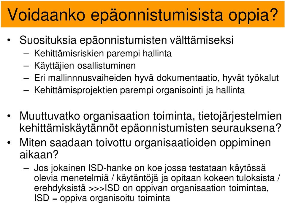 työkalut Kehittämisprojektien parempi organisointi ja hallinta Muuttuvatko organisaation toiminta, tietojärjestelmien kehittämiskäytännöt epäonnistumisten