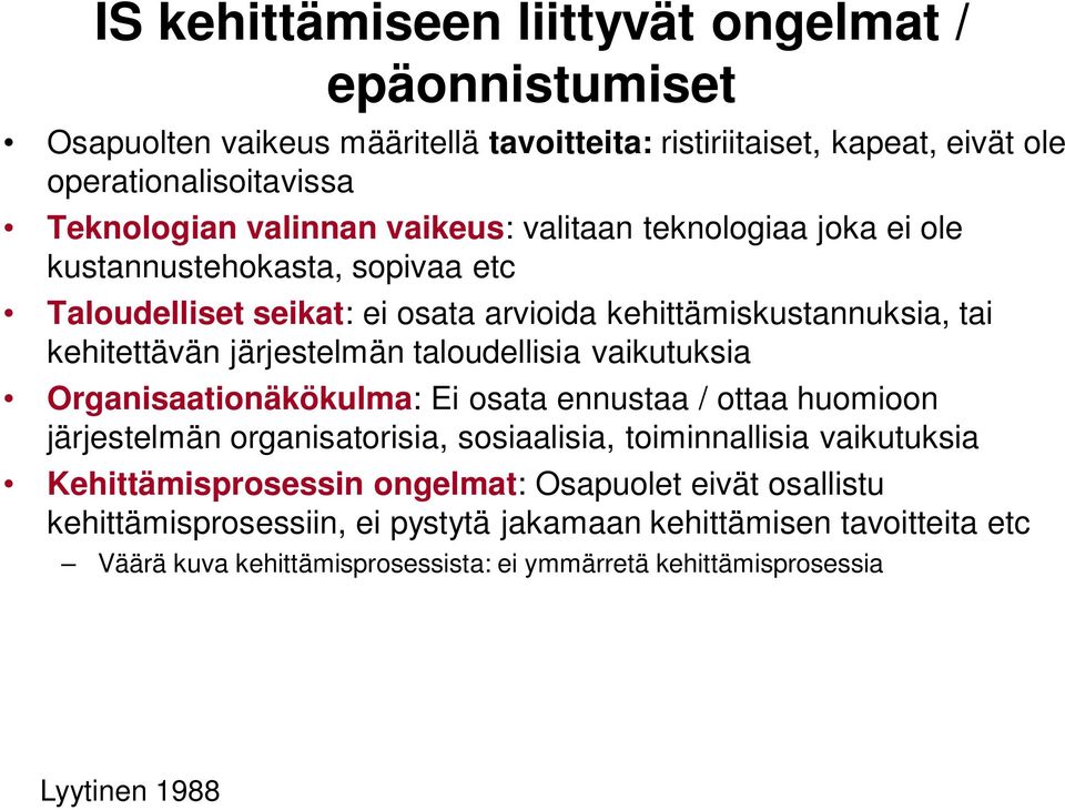 taloudellisia vaikutuksia Organisaationäkökulma: Ei osata ennustaa / ottaa huomioon järjestelmän organisatorisia, sosiaalisia, toiminnallisia vaikutuksia Kehittämisprosessin