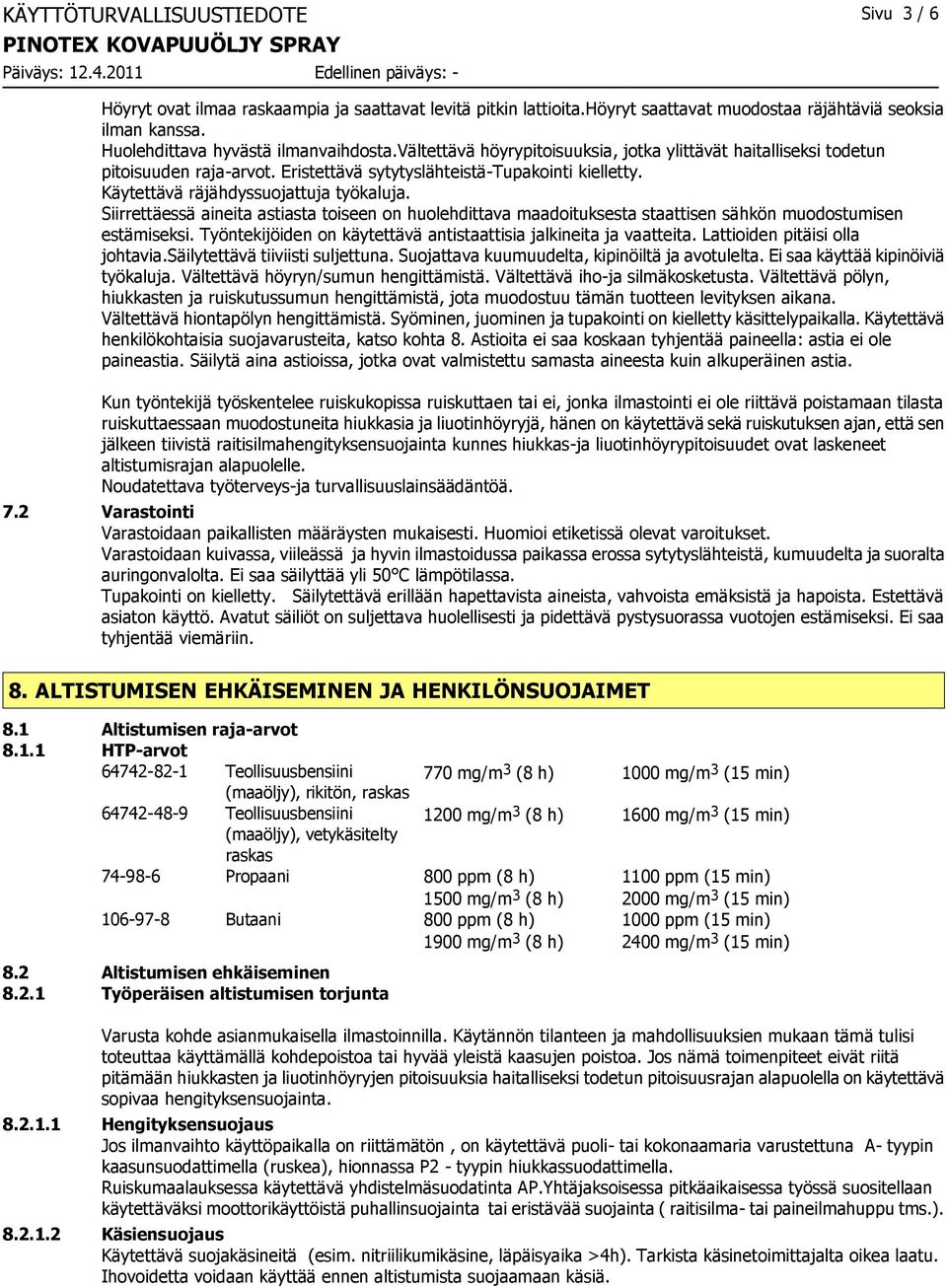 Siirrettäessä aineita astiasta toiseen on huolehdittava maadoituksesta staattisen sähkön muodostumisen estämiseksi. Työntekijöiden on käytettävä antistaattisia jalkineita ja vaatteita.