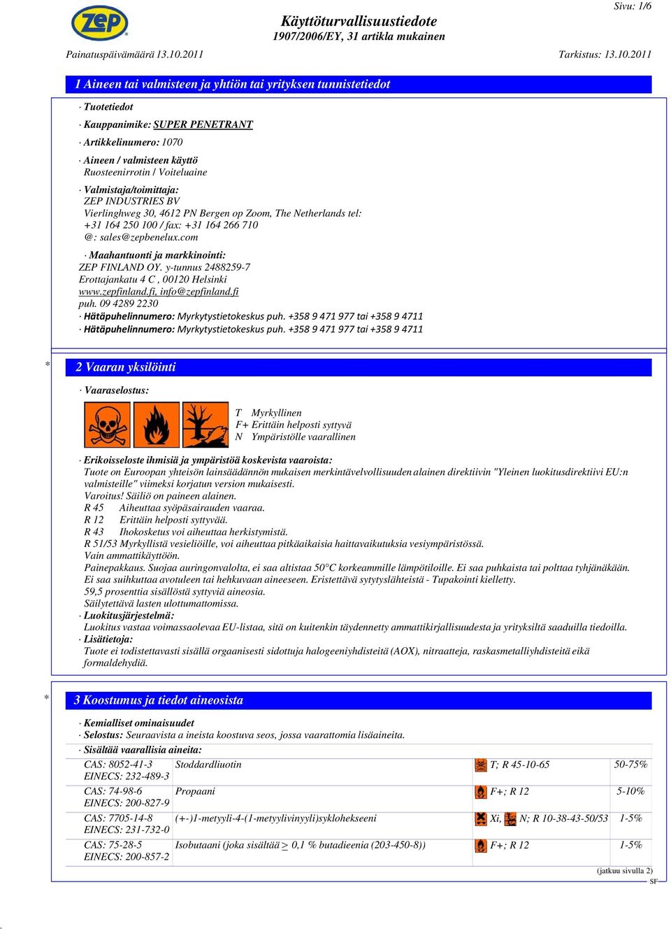 2011 1 Aineen tai valmisteen ja yhtiön tai yrityksen tunnistetiedot Tuotetiedot Artikkelinumero: 1070 Aineen / valmisteen käyttö Ruosteenirrotin / Voiteluaine Valmistaja/toimittaja: ZEP INDUSTRIES BV