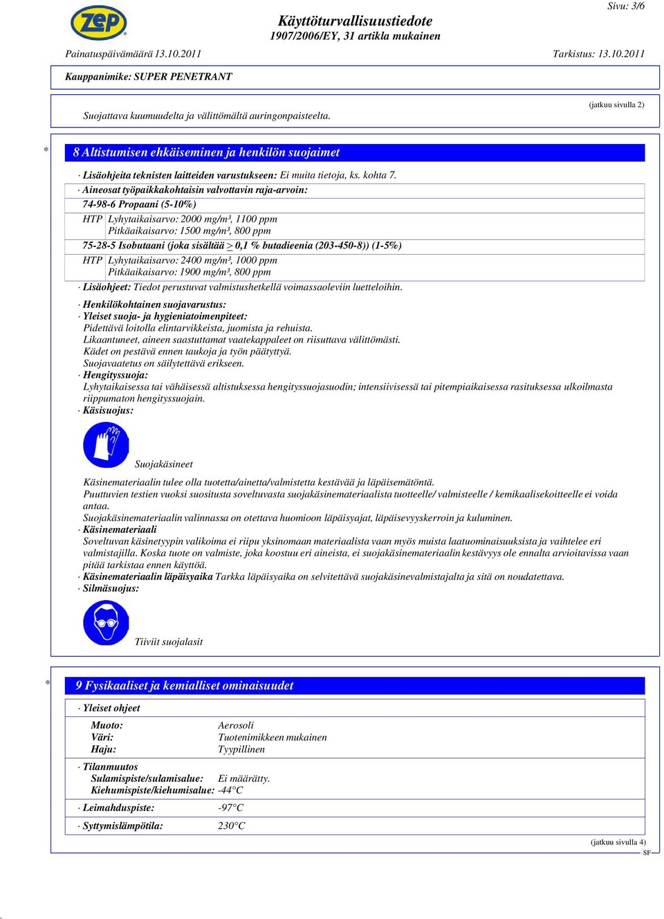 Aineosat työpaikkakohtaisin valvottavin raja-arvoin: 74-98-6 Propaani (5-10%) HTP Lyhytaikaisarvo: 2000 mg/m³, 1100 ppm Pitkäaikaisarvo: 1500 mg/m³, 800 ppm 75-28-5 Isobutaani (joka sisältää 0,1 %