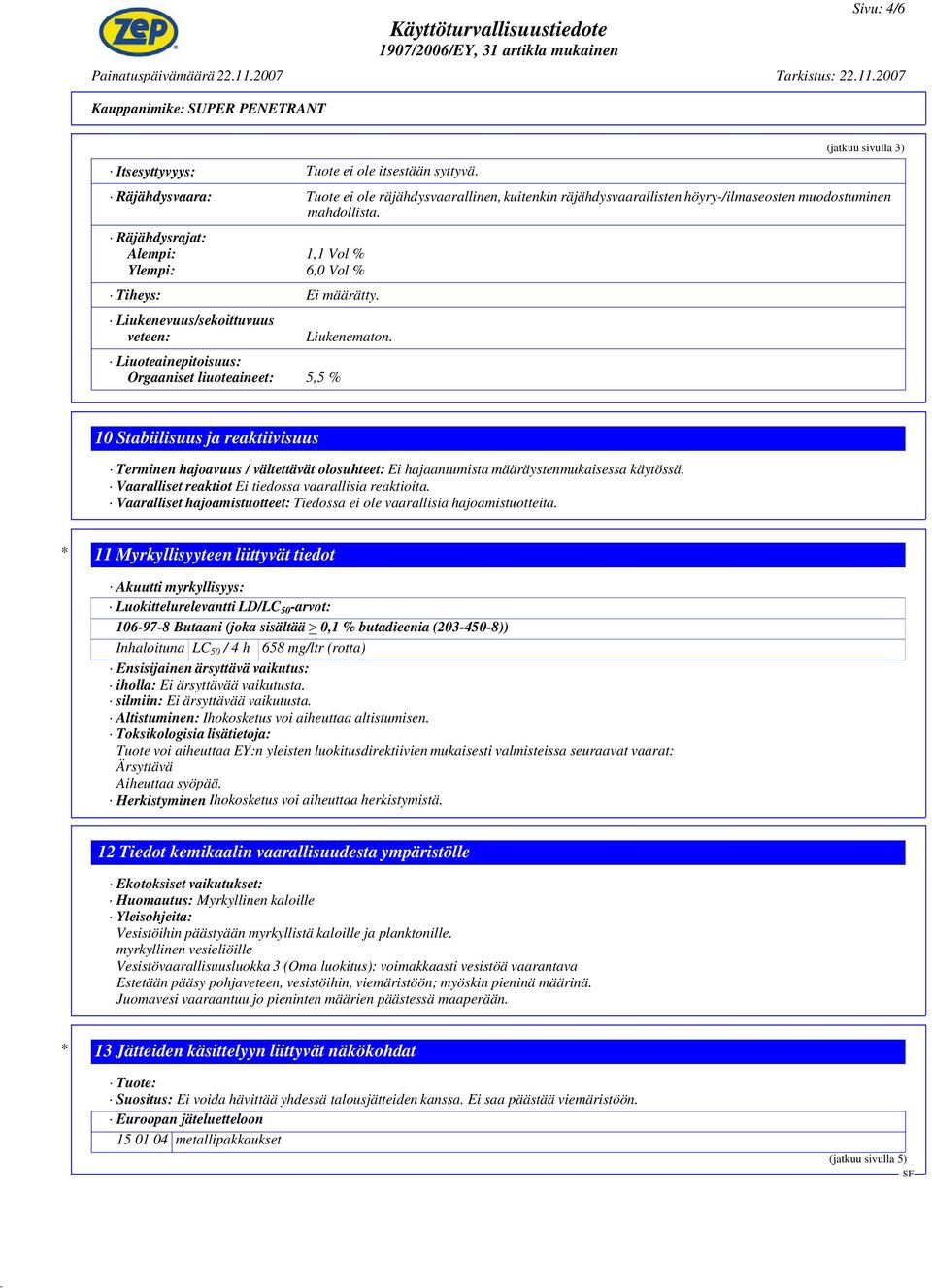 Räjähdysrajat: Alempi: 1,1 Vol % Ylempi: 6,0 Vol % Tiheys: Ei määrätty. Liukenevuus/sekoittuvuus veteen: Liuoteainepitoisuus: Orgaaniset liuoteaineet: 5,5 % Liukenematon.