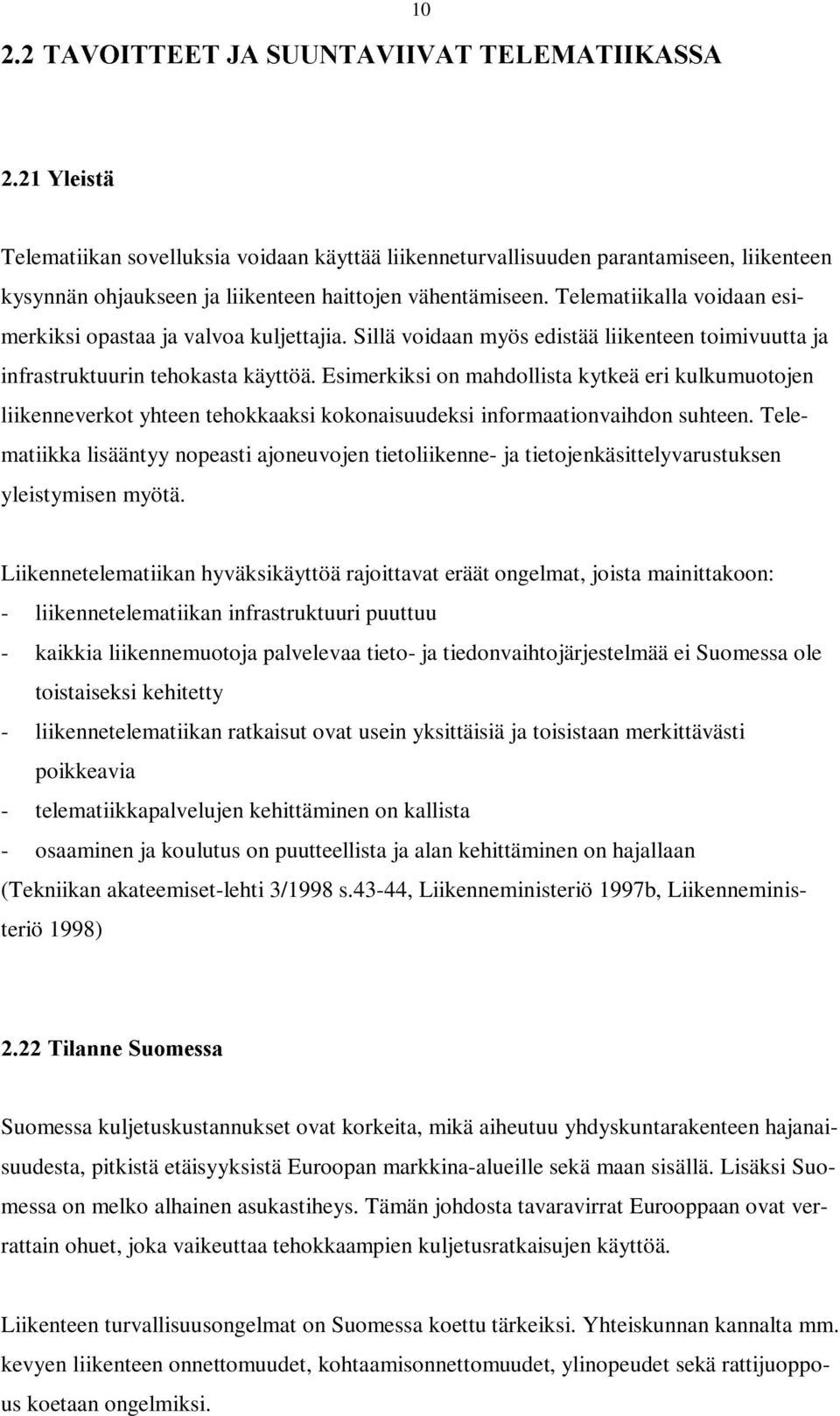 Telematiikalla voidaan esimerkiksi opastaa ja valvoa kuljettajia. Sillä voidaan myös edistää liikenteen toimivuutta ja infrastruktuurin tehokasta käyttöä.