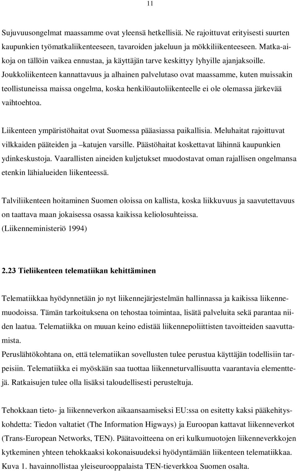 Joukkoliikenteen kannattavuus ja alhainen palvelutaso ovat maassamme, kuten muissakin teollistuneissa maissa ongelma, koska henkilöautoliikenteelle ei ole olemassa järkevää vaihtoehtoa.