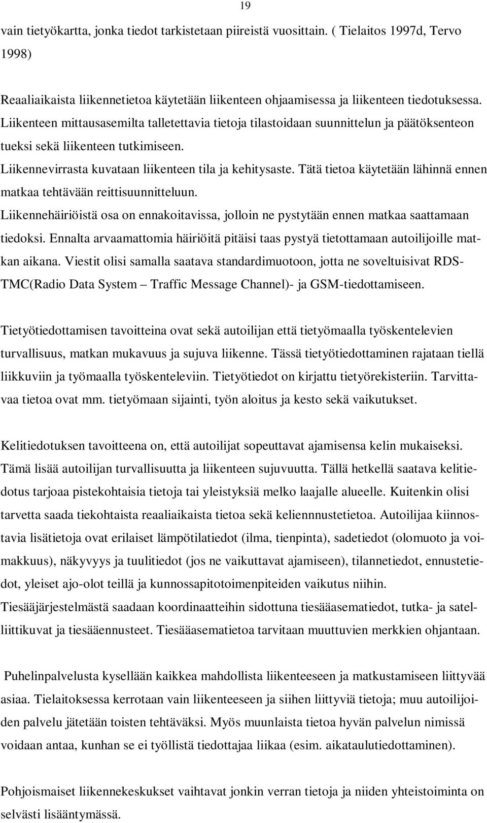 Tätä tietoa käytetään lähinnä ennen matkaa tehtävään reittisuunnitteluun. Liikennehäiriöistä osa on ennakoitavissa, jolloin ne pystytään ennen matkaa saattamaan tiedoksi.