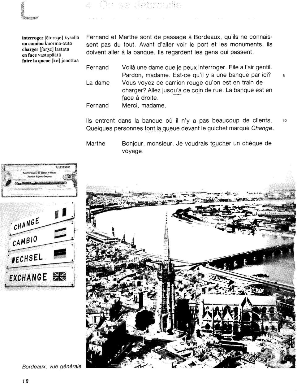 Elle a I'air gentil. Pardon, madame. Est-ce qu'il y a une banque par ici? La dame Vous voyez ce camion rouge qu'on est en train de charger? Allez jusqu'd ce coin de rue. La banqu est en face d droite.