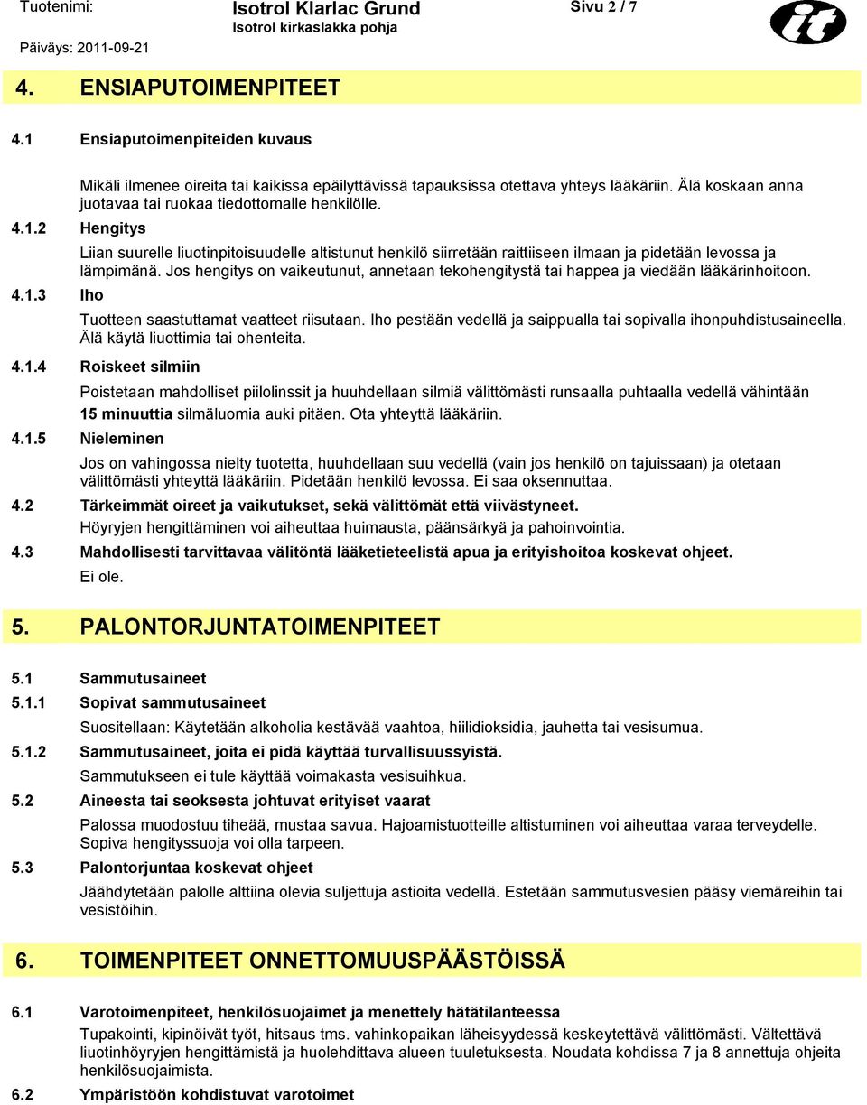 Jos hengitys on vaikeutunut, annetaan tekohengitystä tai happea ja viedään lääkärinhoitoon. Tuotteen saastuttamat vaatteet riisutaan.