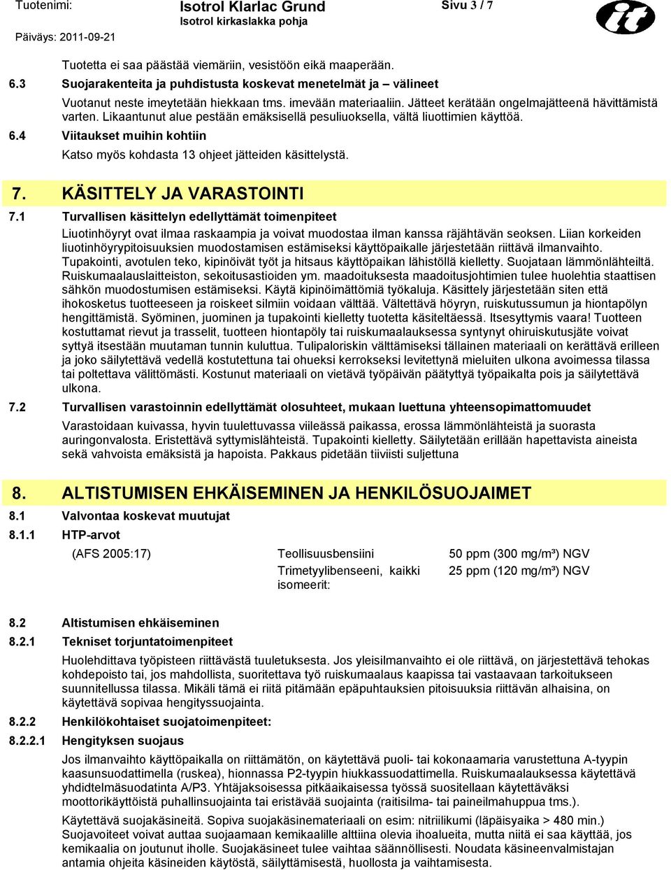 4 Viitaukset muihin kohtiin Katso myös kohdasta 13 ohjeet jätteiden käsittelystä. 7. KÄSITTELY JA VARASTOINTI 7.