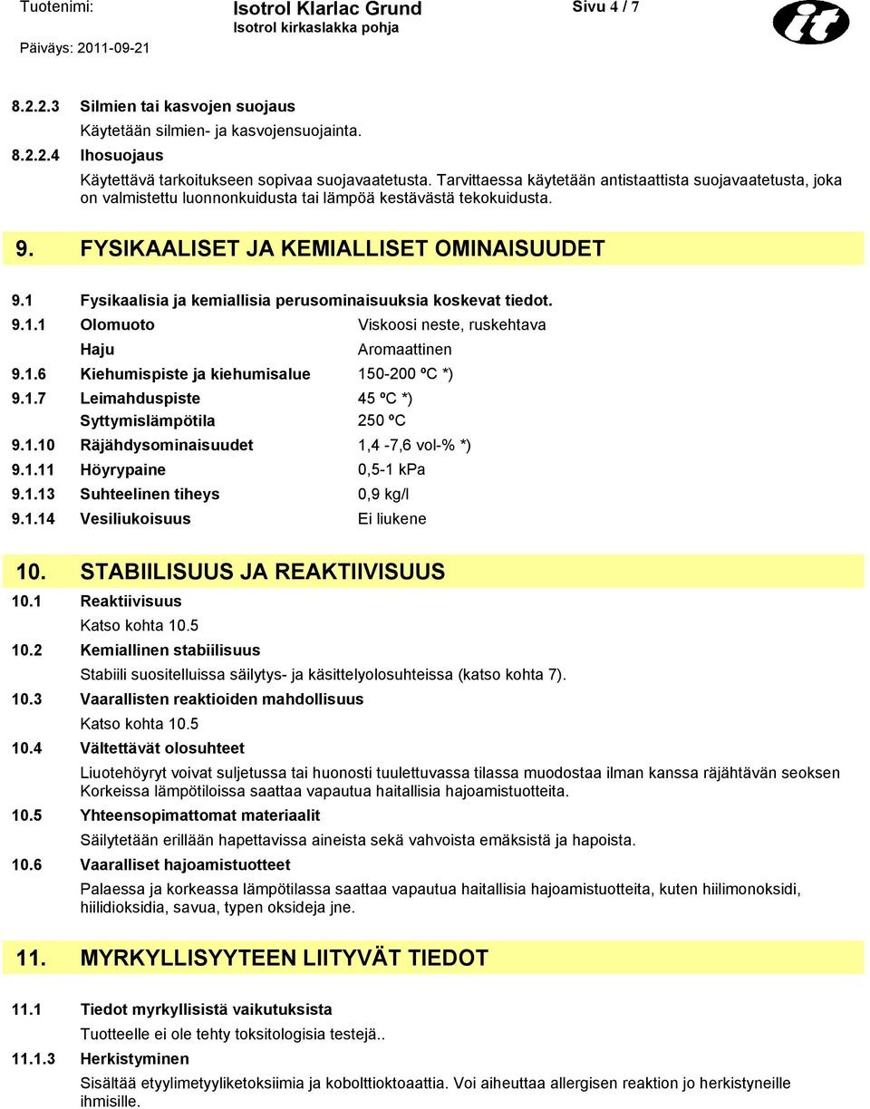 1 Fysikaalisia ja kemiallisia perusominaisuuksia koskevat tiedot. 9.1.1 Olomuoto Viskoosi neste, ruskehtava Haju Aromaattinen 9.1.6 Kiehumispiste ja kiehumisalue 150-200 ºC *) 9.1.7 Leimahduspiste Syttymislämpötila 45 ºC *) 250 ºC 9.