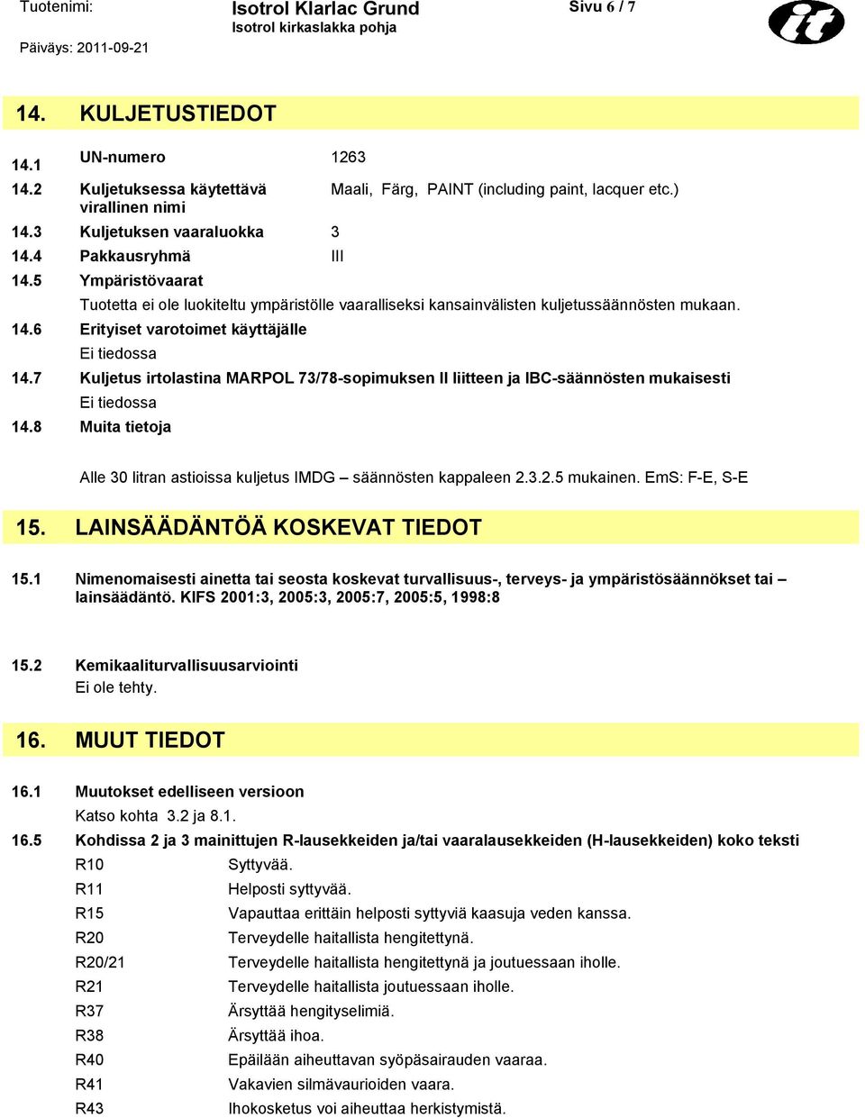 6 Erityiset varotoimet käyttäjälle Ei tiedossa 14.7 Kuljetus irtolastina MARPOL 73/78-sopimuksen II liitteen ja IBC-säännösten mukaisesti Ei tiedossa 14.