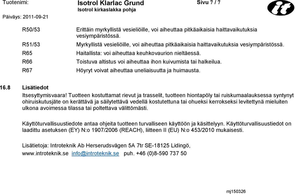 Toistuva altistus voi aiheuttaa ihon kuivumista tai halkeilua. Höyryt voivat aiheuttaa uneliaisuutta ja huimausta. 16.8 Lisätiedot Itsesyttymisvaara!