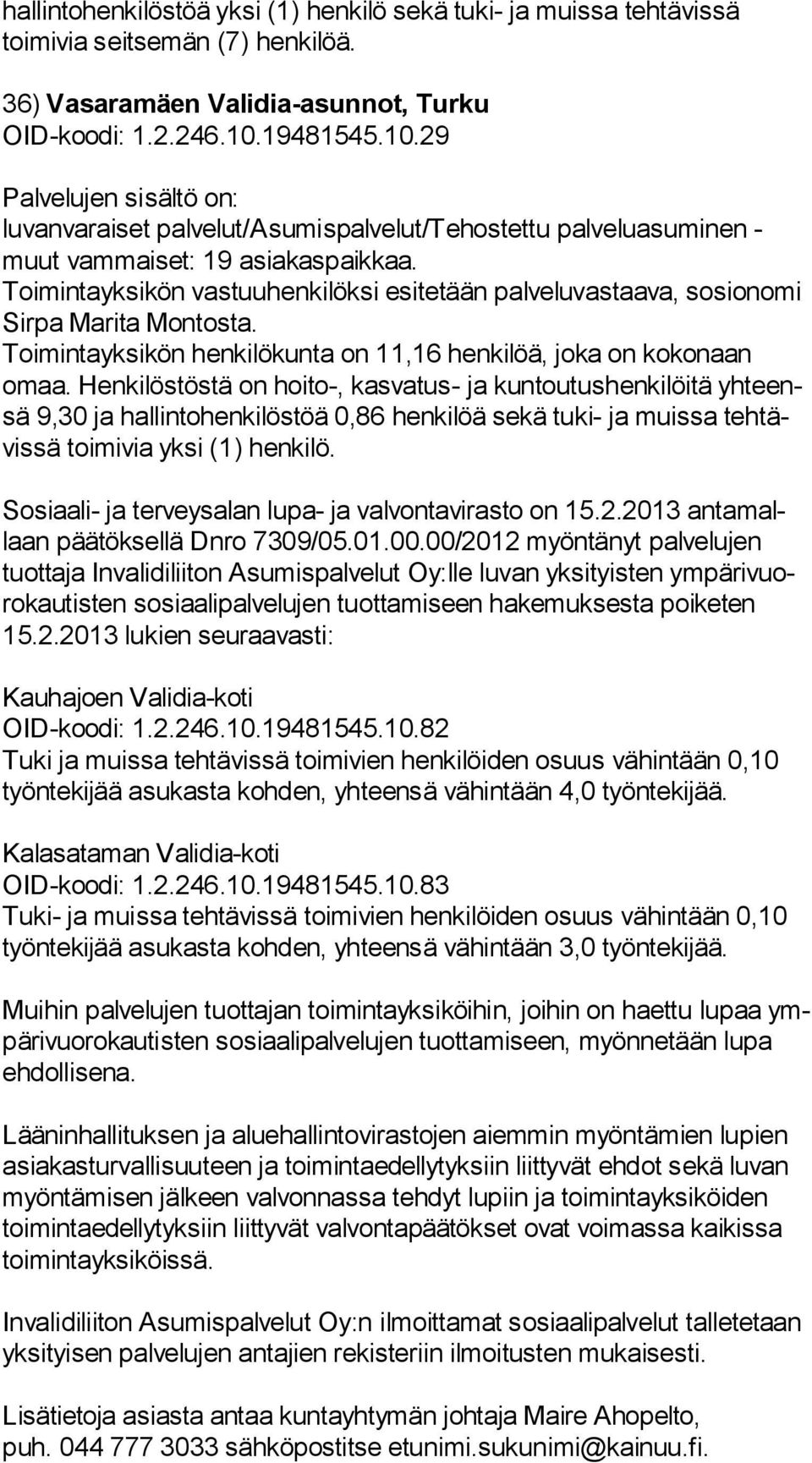 Toimintayksikön vastuuhenkilöksi esitetään palveluvastaava, so sio no mi Sirpa Marita Montosta. Toimintayksikön henkilökunta on 11,16 henkilöä, joka on kokonaan omaa.