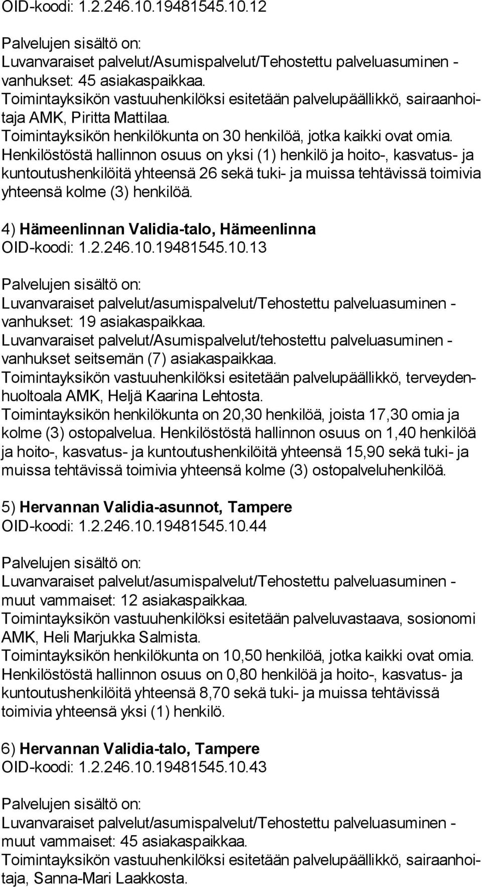 Hen ki lös tös tä hallinnon osuus on yksi (1) hen ki lö ja hoito-, kasvatus- ja kuntoutushenkilöitä yhteensä 26 sekä tu ki- ja muissa tehtävissä toi mi via yhteensä kolme (3) henkilöä.