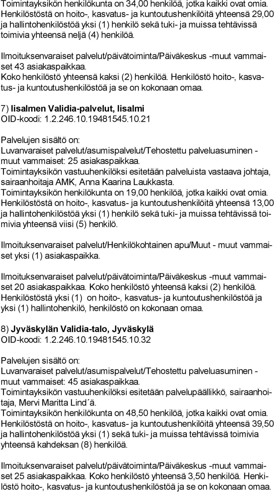 Ilmoituksenvaraiset palvelut/päivätoiminta/päiväkeskus -muut vam maiset 43 asiakaspaikkaa. Koko henkilöstö yhteensä kaksi (2) hen ki löä.