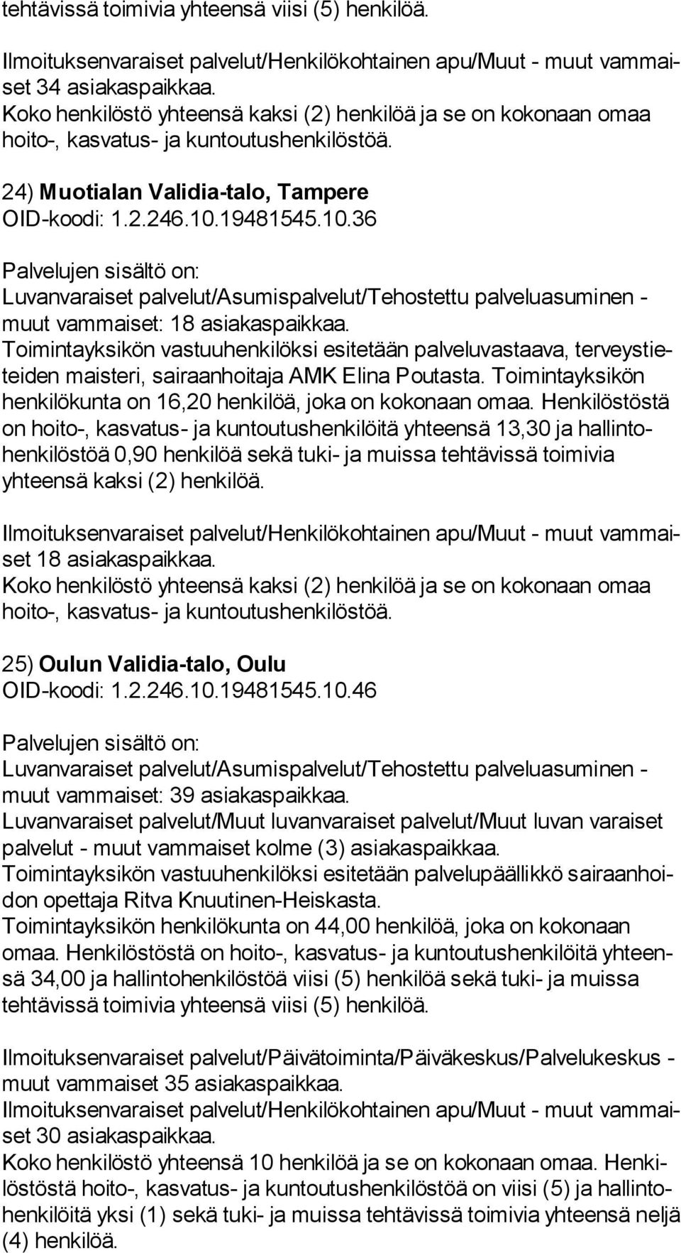 19481545.10.36 muut vammaiset: 18 asiakaspaikkaa. Toi min ta yk si kön vastuuhenkilöksi esitetään palveluvastaava, ter veys tietei den maisteri, sairaanhoitaja AMK Elina Poutasta.