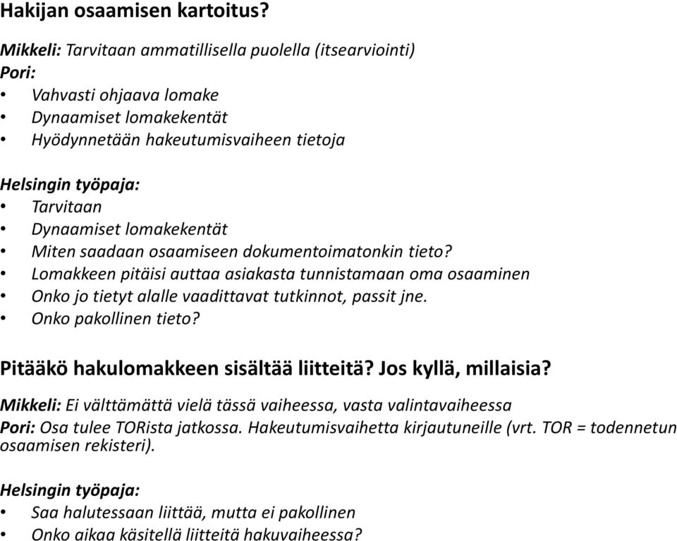 Miten saadaan osaamiseen dokumentoimatonkin tieto? Lomakkeen pitäisi auttaa asiakasta tunnistamaan oma osaaminen Onko jo tietyt alalle vaadittavat tutkinnot, passit jne.