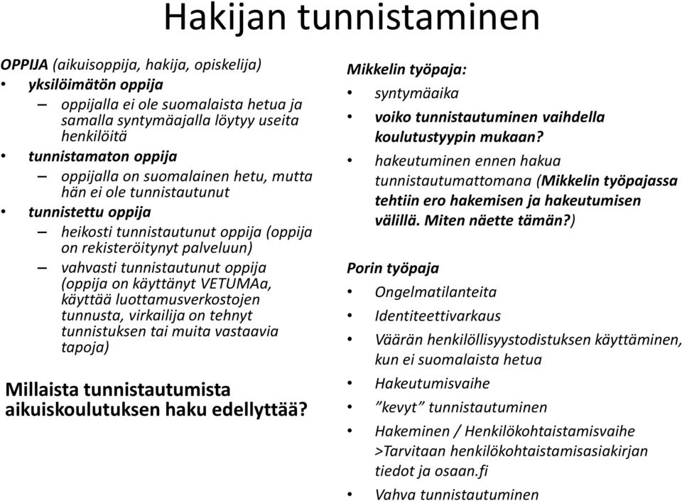 VETUMAa, käyttää luottamusverkostojen tunnusta, virkailija on tehnyt tunnistuksen tai muita vastaavia tapoja) Millaista tunnistautumista aikuiskoulutuksen haku edellyttää?