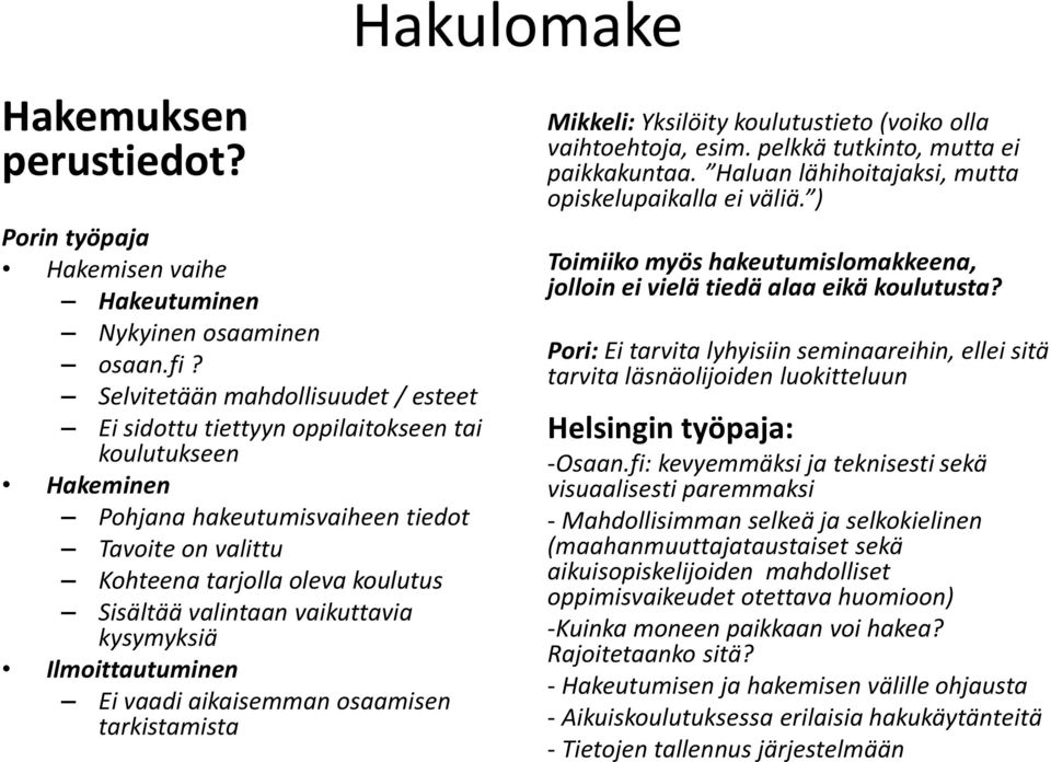 valintaan vaikuttavia kysymyksiä Ilmoittautuminen Ei vaadi aikaisemman osaamisen tarkistamista Mikkeli: Yksilöity koulutustieto (voiko olla vaihtoehtoja, esim. pelkkä tutkinto, mutta ei paikkakuntaa.