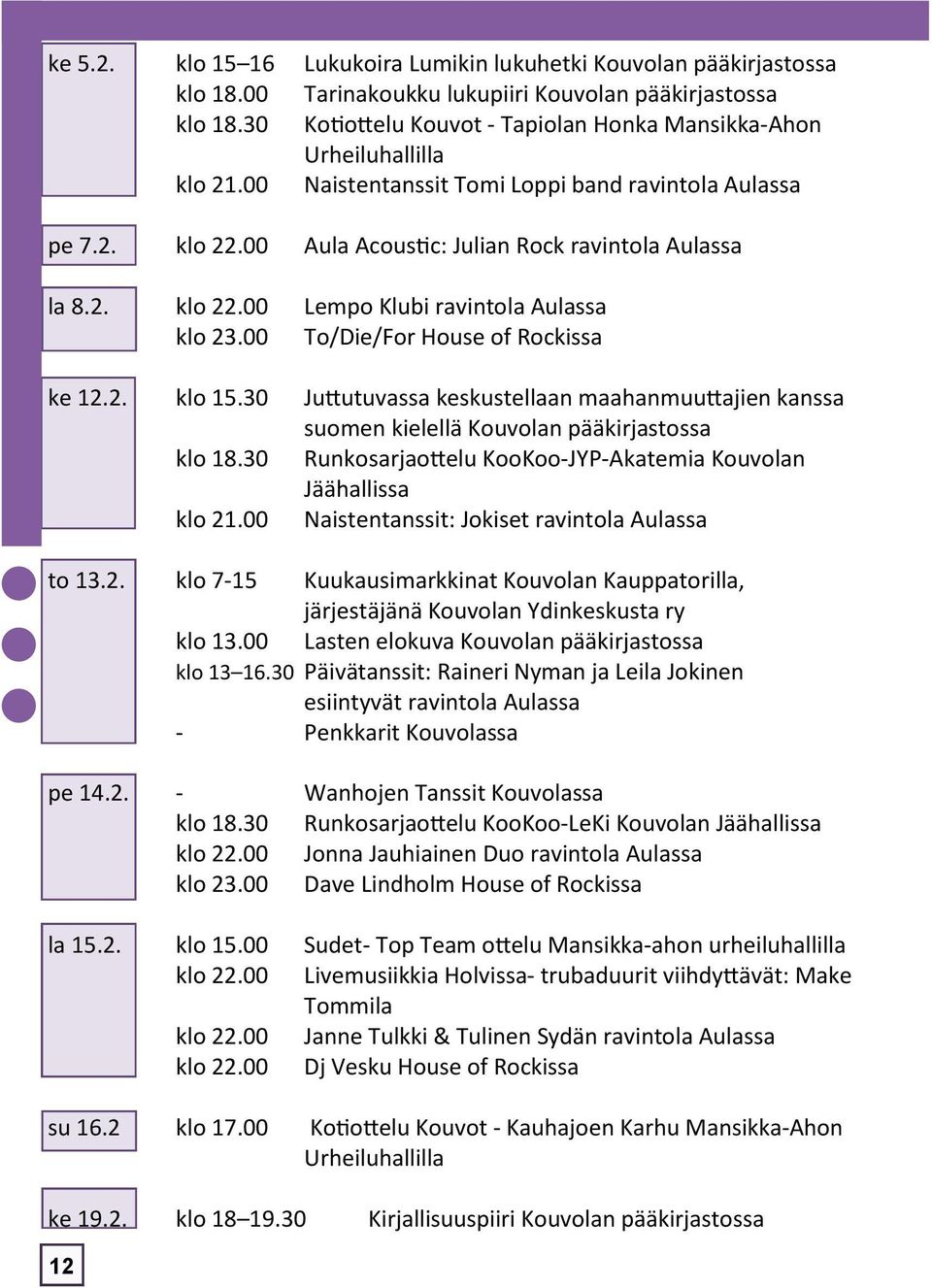 00 To/Die/For House of Rockissa ke 12.2. klo 15.30 Juttutuvassa keskustellaan maahanmuuttajien kanssa suomen kielellä Kouvolan pääkirjastossa klo 18.