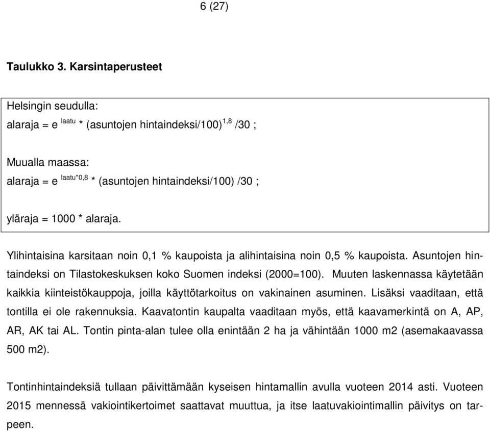 Ylihintaisina karsitaan noin 0,1 % kaupoista ja alihintaisina noin 0,5 % kaupoista. Asuntojen hintaindeksi on Tilastokeskuksen koko Suomen indeksi (2000=100).