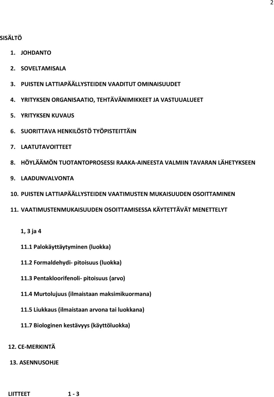 PUISTEN LATTIAPÄÄLLYSTEIDEN VAATIMUSTEN MUKAISUUDEN OSOITTAMINEN 11. VAATIMUSTENMUKAISUUDEN OSOITTAMISESSA KÄYTETTÄVÄT MENETTELYT 1, 3 ja 4 11.1 Palokäyttäytyminen (luokka) 11.