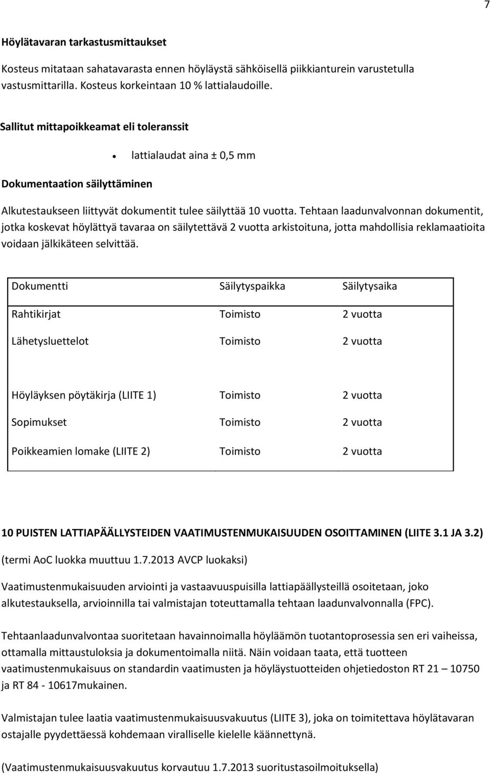 Tehtaan laadunvalvonnan dokumentit, jotka koskevat höylättyä tavaraa on säilytettävä 2 vuotta arkistoituna, jotta mahdollisia reklamaatioita voidaan jälkikäteen selvittää.