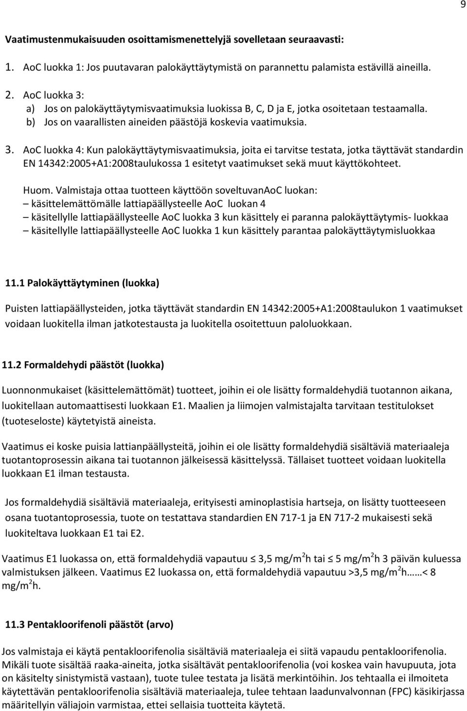 Huom. Valmistaja ottaa tuotteen käyttöön soveltuvanaoc luokan: käsittelemättömälle lattiapäällysteelle AoC luokan 4 käsitellylle lattiapäällysteelle AoC luokka 3 kun käsittely ei paranna