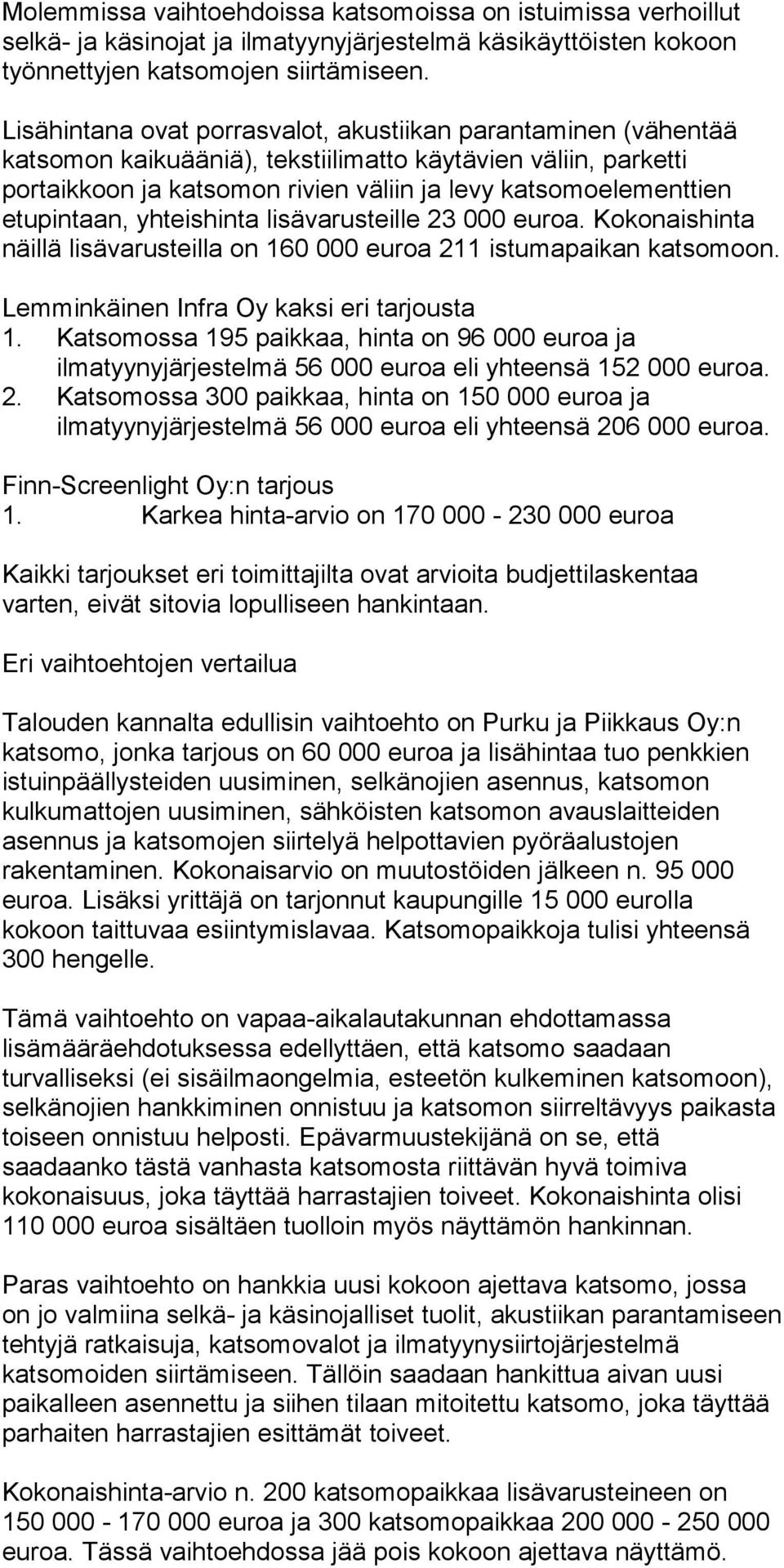 etupintaan, yhteishinta lisävarusteille 23 000 euroa. Kokonaishinta näillä lisävarusteilla on 160 000 euroa 211 istumapaikan katsomoon. Lemminkäinen Infra Oy kaksi eri tarjousta 1.