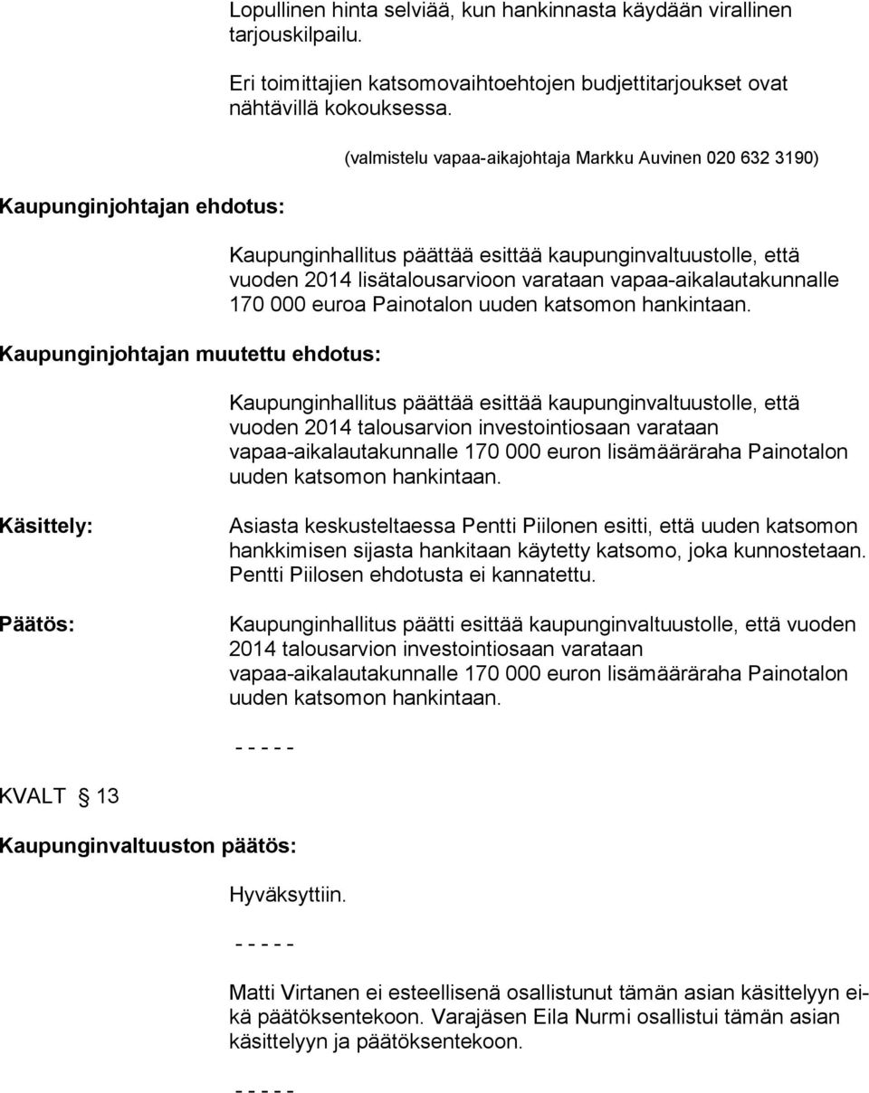 (valmistelu vapaa-aikajohtaja Markku Auvinen 020 632 3190) vuoden 2014 lisätalousarvioon varataan vapaa-aikalautakunnalle 170 000 euroa Painotalon uuden katsomon hankintaan.