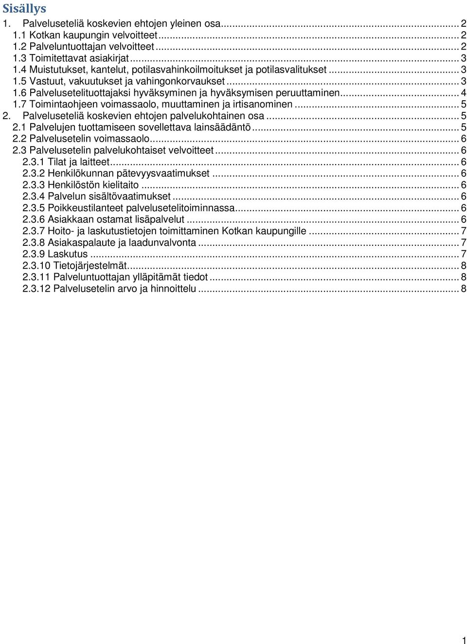 .. 4 1.7 Toimintaohjeen voimassaolo, muuttaminen ja irtisanominen... 5 2. Palveluseteliä koskevien ehtojen palvelukohtainen osa... 5 2.1 Palvelujen tuottamiseen sovellettava lainsäädäntö... 5 2.2 Palvelusetelin voimassaolo.