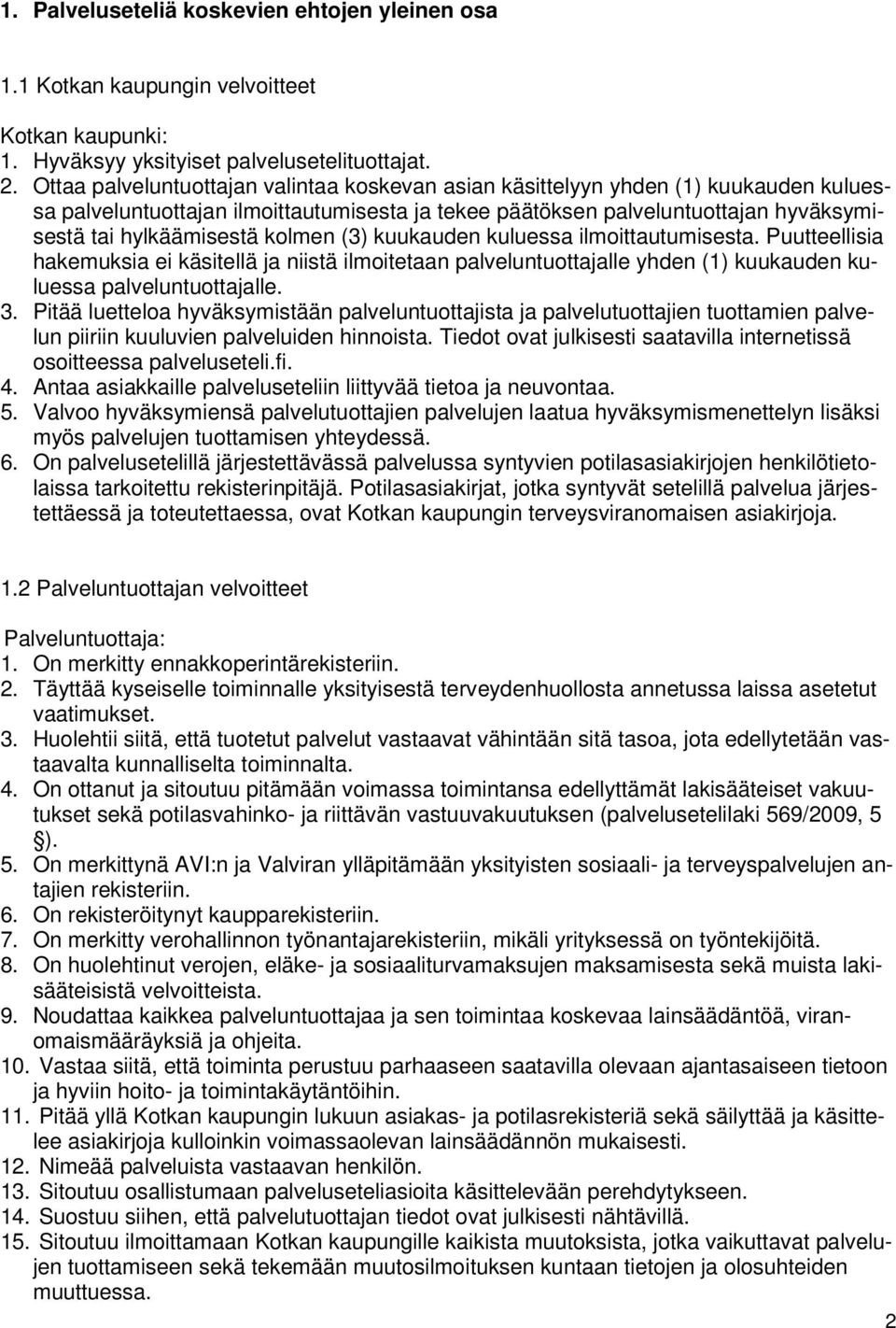 kolmen (3) kuukauden kuluessa ilmoittautumisesta. Puutteellisia hakemuksia ei käsitellä ja niistä ilmoitetaan palveluntuottajalle yhden (1) kuukauden kuluessa palveluntuottajalle. 3.