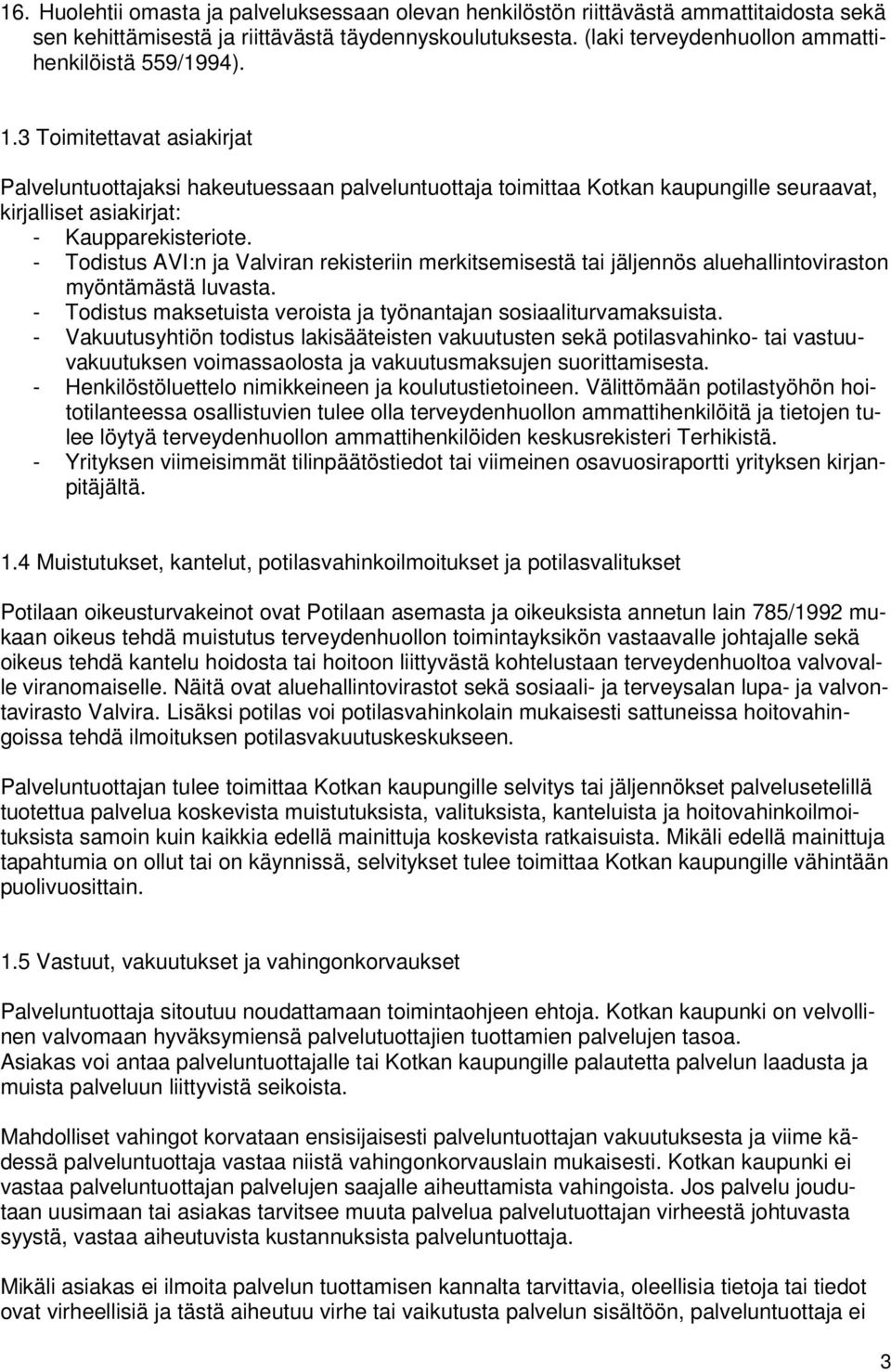 3 Toimitettavat asiakirjat Palveluntuottajaksi hakeutuessaan palveluntuottaja toimittaa Kotkan kaupungille seuraavat, kirjalliset asiakirjat: - Kaupparekisteriote.