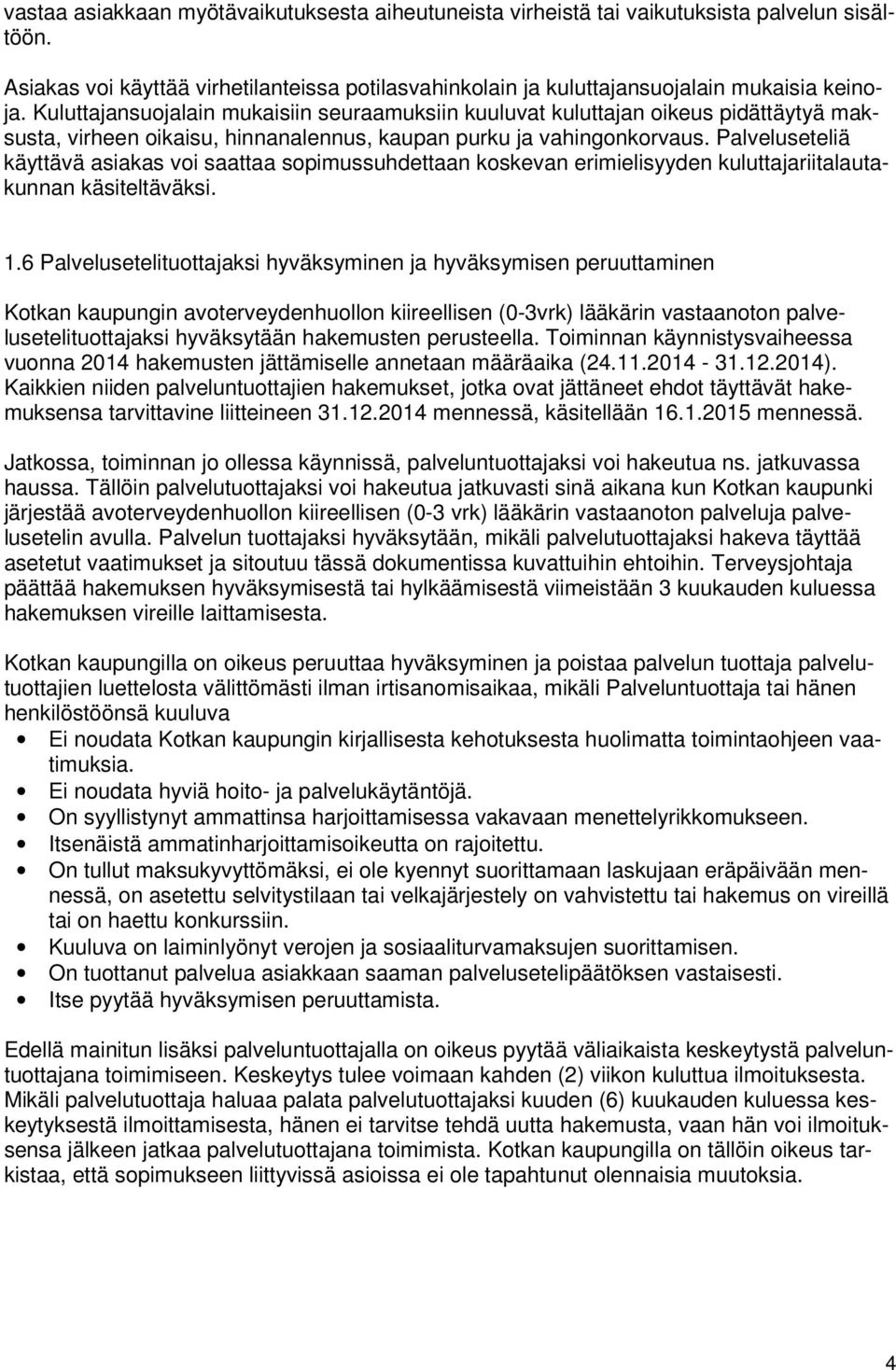 Palveluseteliä käyttävä asiakas voi saattaa sopimussuhdettaan koskevan erimielisyyden kuluttajariitalautakunnan käsiteltäväksi. 1.