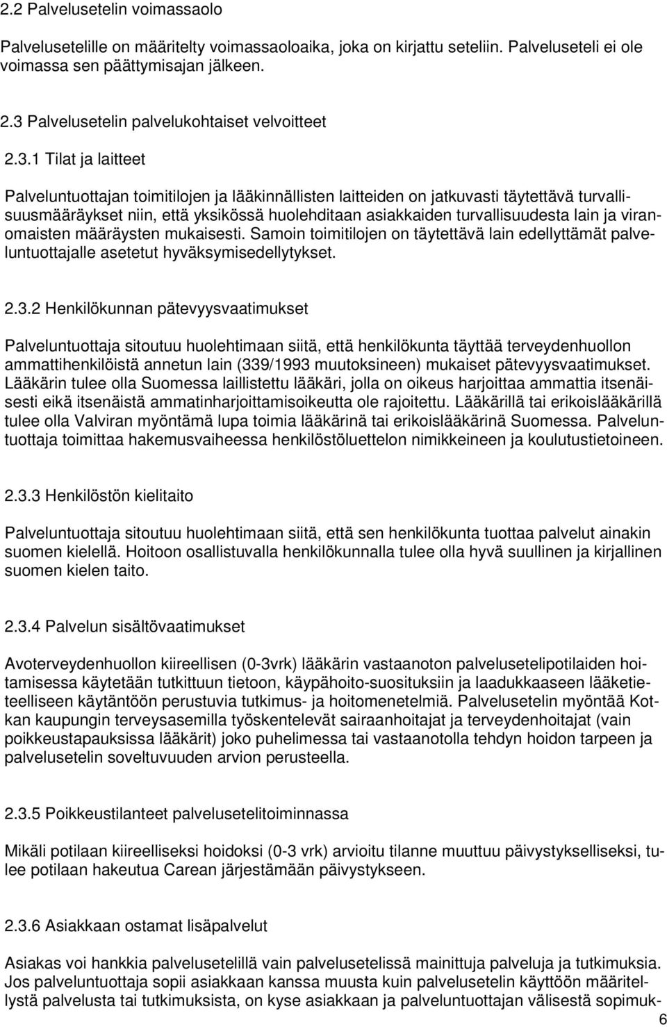 huolehditaan asiakkaiden turvallisuudesta lain ja viranomaisten määräysten mukaisesti. Samoin toimitilojen on täytettävä lain edellyttämät palveluntuottajalle asetetut hyväksymisedellytykset. 2.3.