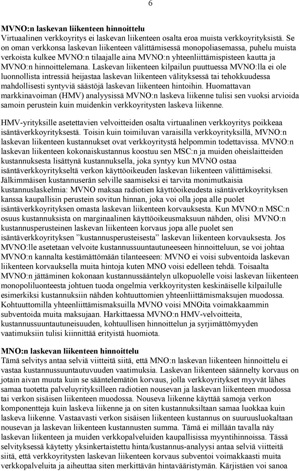 Laskevan liikenteen kilpailun puuttuessa MVNO:lla ei ole luonnollista intressiä heijastaa laskevan liikenteen välityksessä tai tehokkuudessa mahdollisesti syntyviä säästöjä laskevan liikenteen