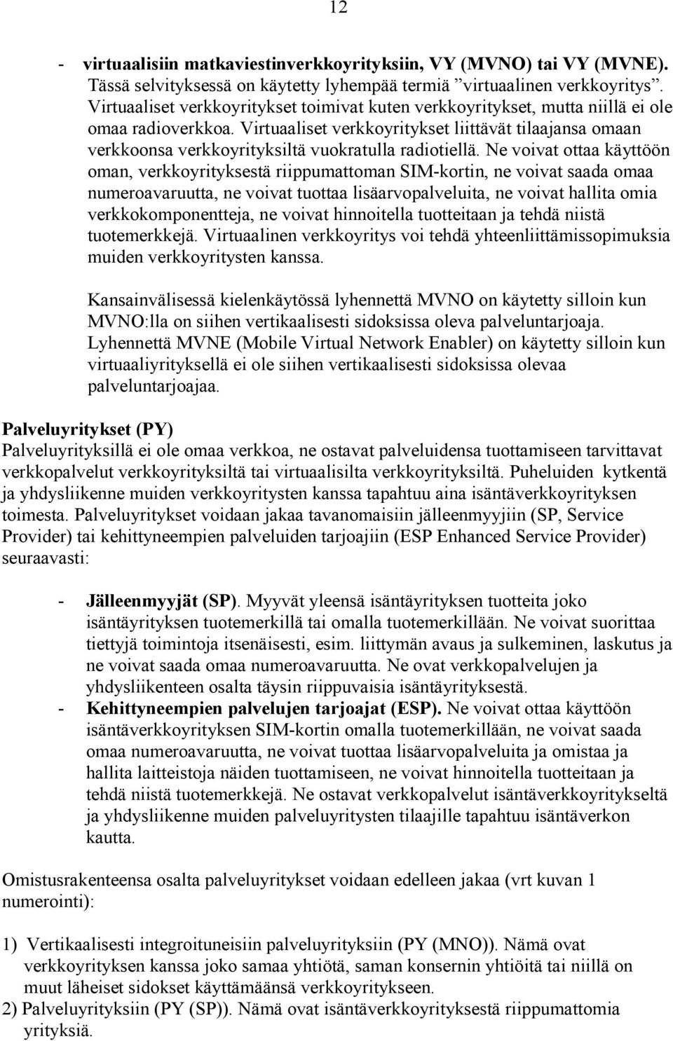 Virtuaaliset verkkoyritykset liittävät tilaajansa omaan verkkoonsa verkkoyrityksiltä vuokratulla radiotiellä.