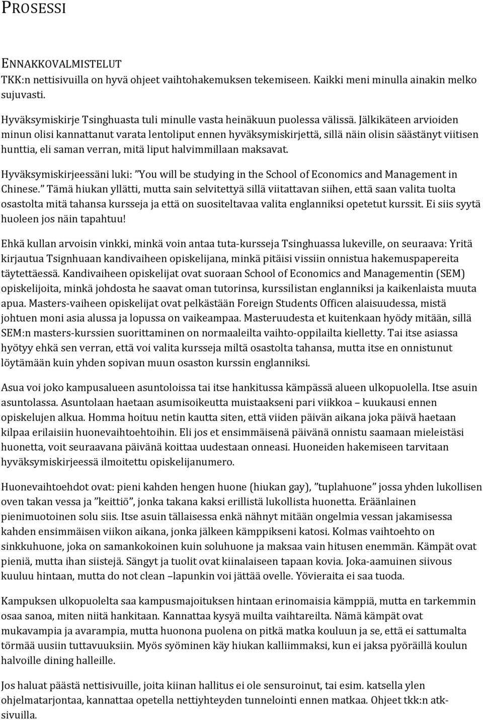 Jälkikäteen arvioiden minun olisi kannattanut varata lentoliput ennen hyväksymiskirjettä, sillä näin olisin säästänyt viitisen hunttia, eli saman verran, mitä liput halvimmillaan maksavat.