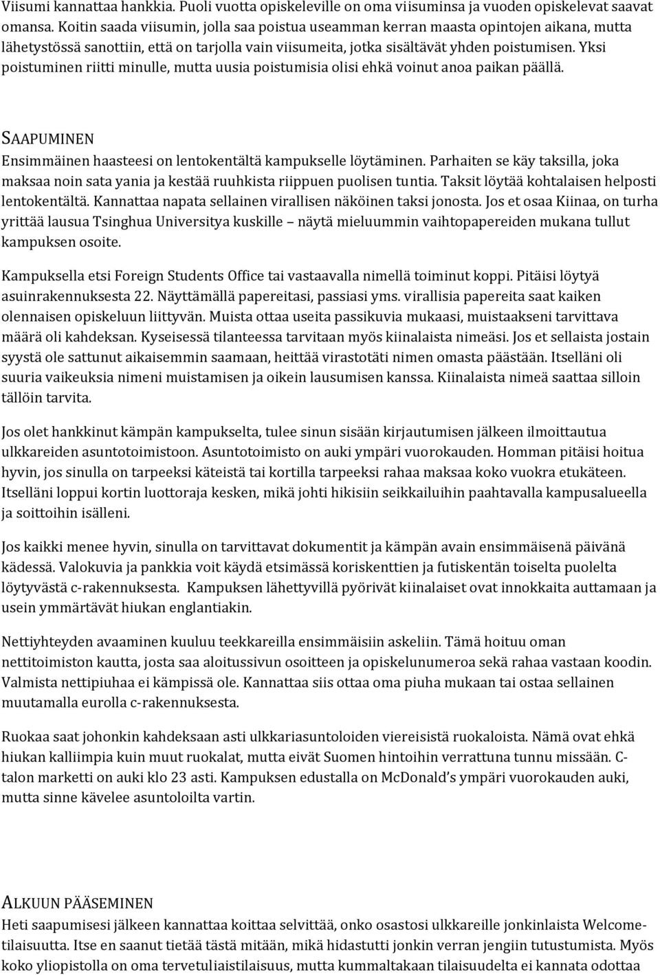Yksi poistuminen riitti minulle, mutta uusia poistumisia olisi ehkä voinut anoa paikan päällä. SAAPUMINEN Ensimmäinen haasteesi on lentokentältä kampukselle löytäminen.