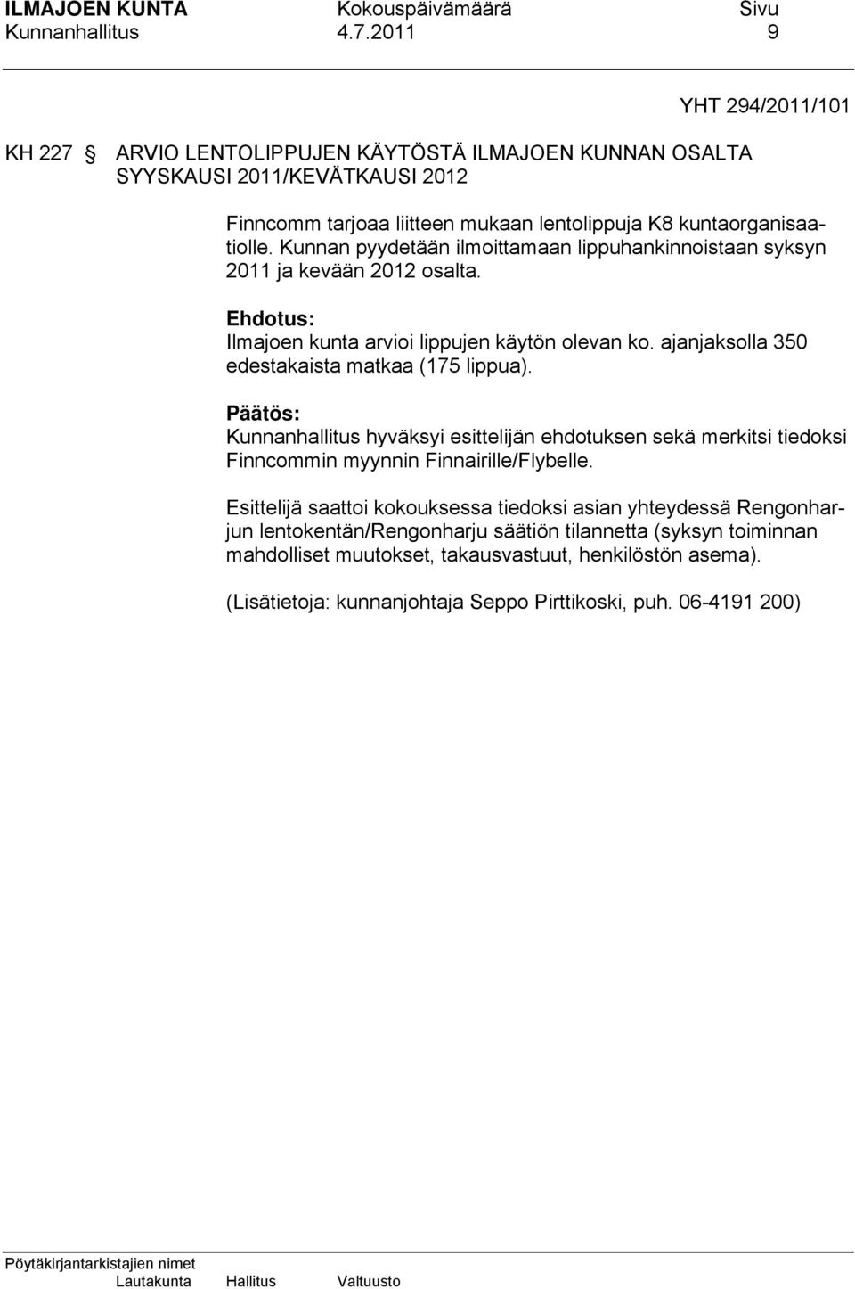 Kunnan pyydetään ilmoittamaan lippuhankinnoistaan syksyn 2011 ja kevään 2012 osalta. Ilmajoen kunta arvioi lippujen käytön olevan ko. ajanjaksolla 350 edestakaista matkaa (175 lippua).