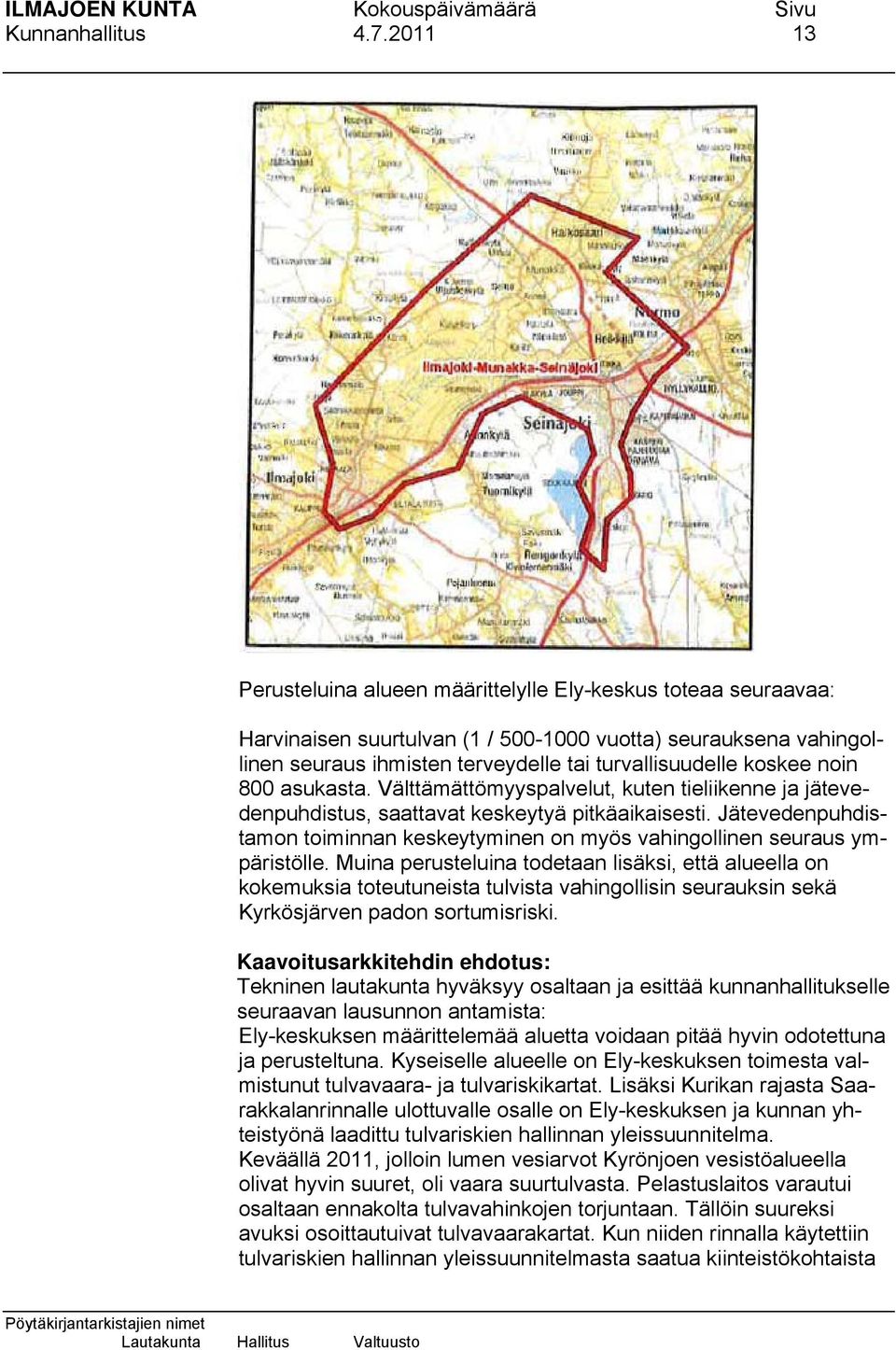 noin 800 asukasta. Välttämättömyyspalvelut, kuten tieliikenne ja jätevedenpuhdistus, saattavat keskeytyä pitkäaikaisesti.