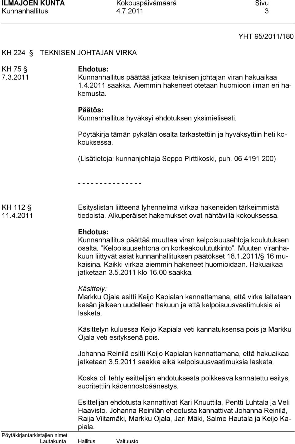 (Lisätietoja: kunnanjohtaja Seppo Pirttikoski, puh. 06 4191 200) - - - - - - - - - - - - - - - KH 112 Esityslistan liitteenä lyhennelmä virkaa hakeneiden tärkeimmistä 11.4.2011 tiedoista.
