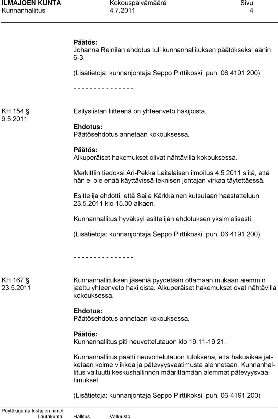 Merkittiin tiedoksi Ari-Pekka Laitalaisen ilmoitus 4.5.2011 siitä, että hän ei ole enää käyttävissä teknisen johtajan virkaa täytettäessä.