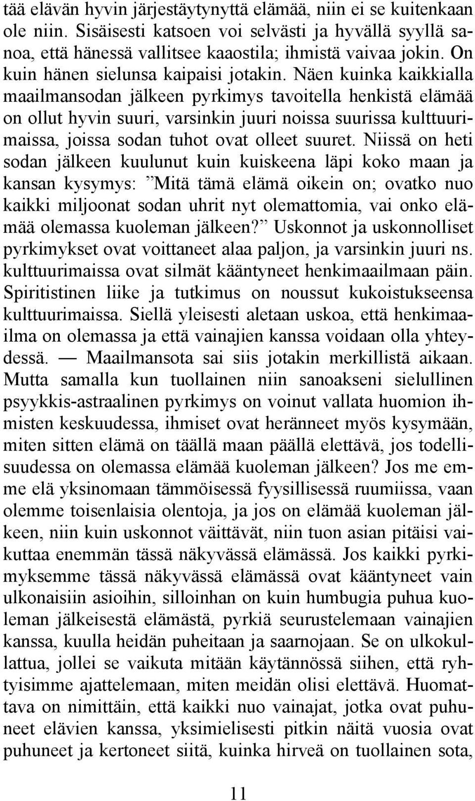 Näen kuinka kaikkialla maailmansodan jälkeen pyrkimys tavoitella henkistä elämää on ollut hyvin suuri, varsinkin juuri noissa suurissa kulttuurimaissa, joissa sodan tuhot ovat olleet suuret.