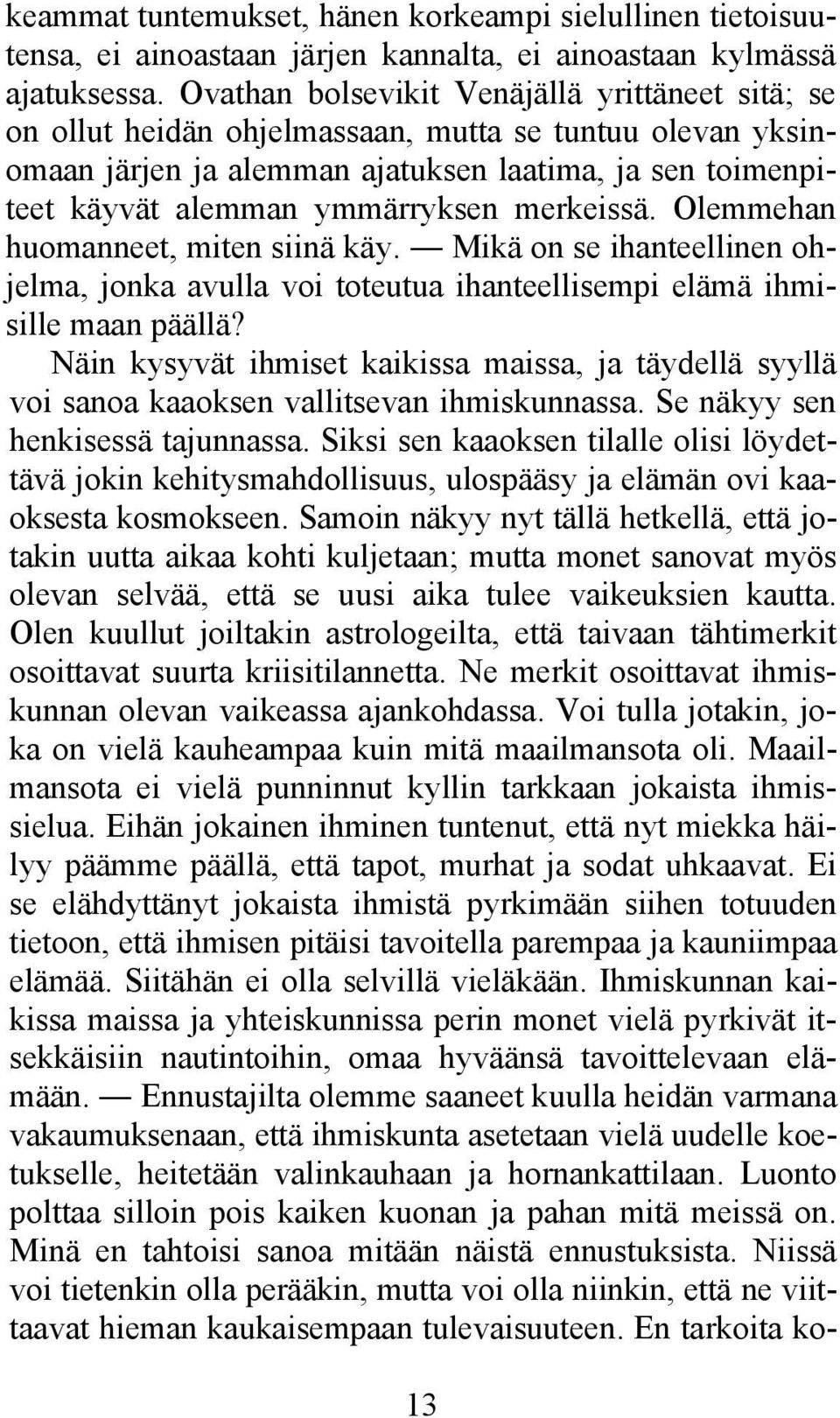 merkeissä. Olemmehan huomanneet, miten siinä käy. Mikä on se ihanteellinen ohjelma, jonka avulla voi toteutua ihanteellisempi elämä ihmisille maan päällä?