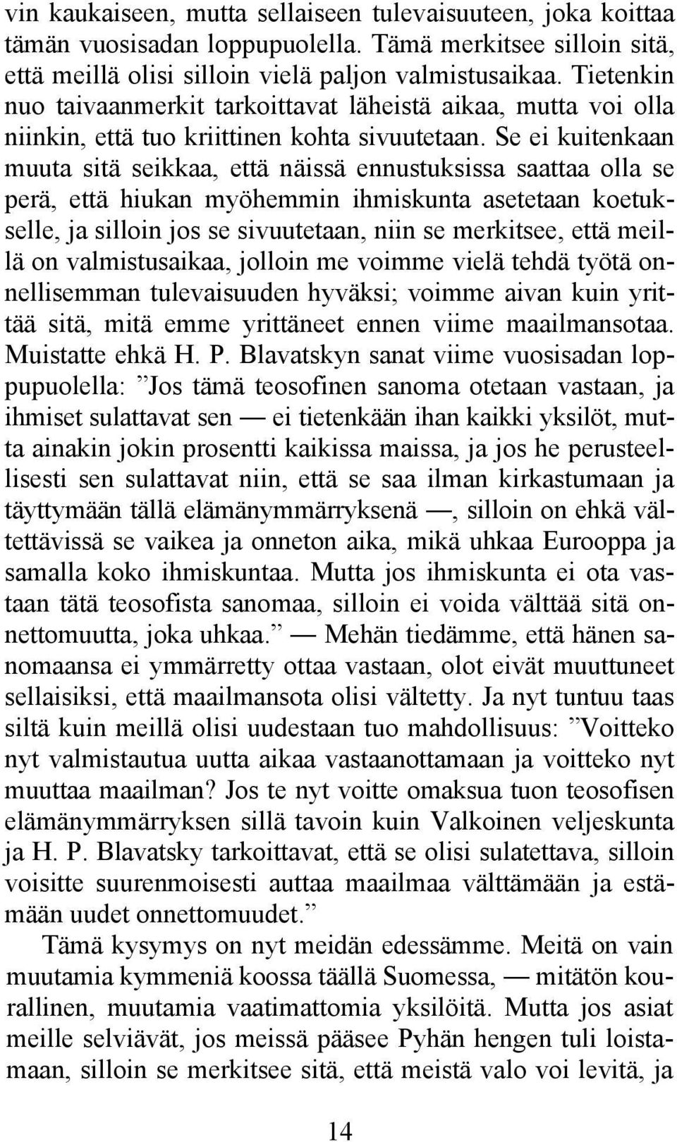 Se ei kuitenkaan muuta sitä seikkaa, että näissä ennustuksissa saattaa olla se perä, että hiukan myöhemmin ihmiskunta asetetaan koetukselle, ja silloin jos se sivuutetaan, niin se merkitsee, että