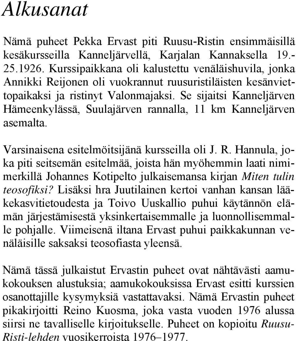 Se sijaitsi Kanneljärven Hämeenkylässä, Suulajärven rannalla, 11 km Kanneljärven asemalta. Varsinaisena esitelmöitsijänä kursseilla oli J. R.