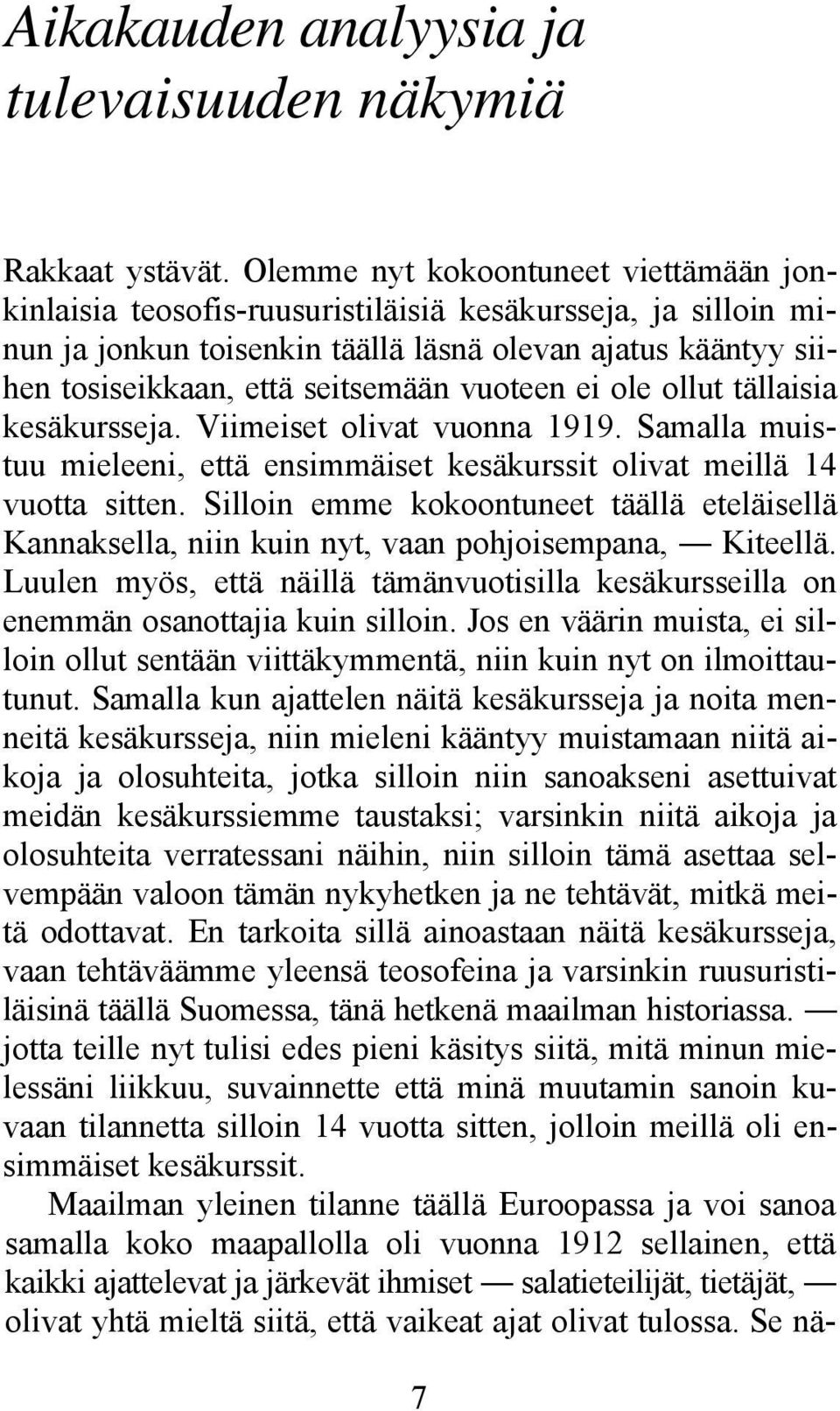 vuoteen ei ole ollut tällaisia kesäkursseja. Viimeiset olivat vuonna 1919. Samalla muistuu mieleeni, että ensimmäiset kesäkurssit olivat meillä 14 vuotta sitten.