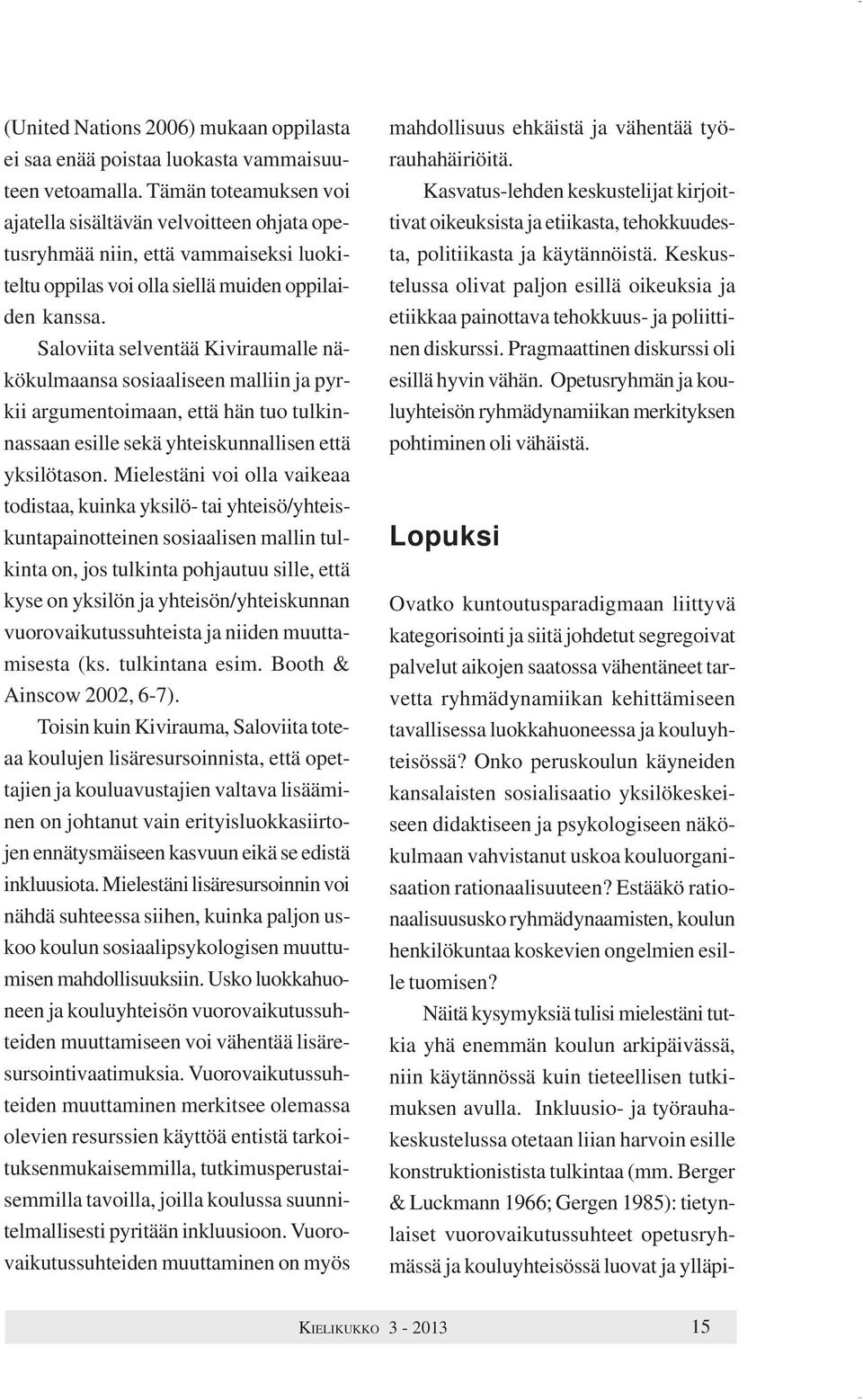 Saloviita selventää Kiviraumalle näkökulmaansa sosiaaliseen malliin ja pyrkii argumentoimaan, että hän tuo tulkinnassaan esille sekä yhteiskunnallisen että yksilötason.