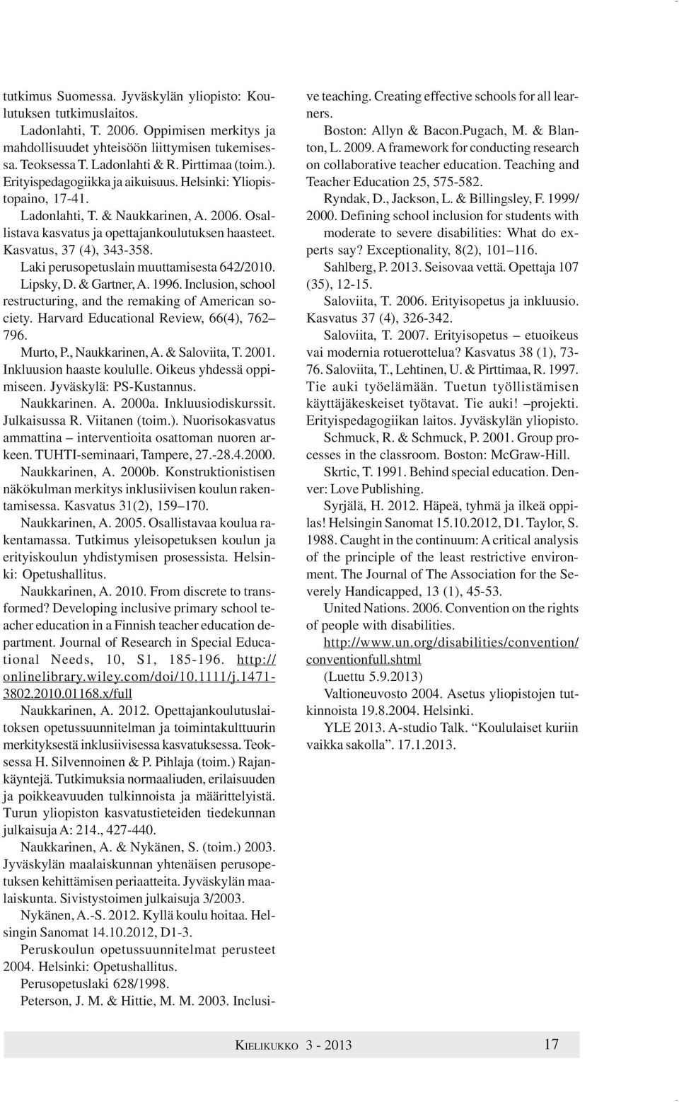 Kasvatus, 37 (4), 343-358. Laki perusopetuslain muuttamisesta 642/2010. Lipsky, D. & Gartner, A. 1996. Inclusion, school restructuring, and the remaking of American society.